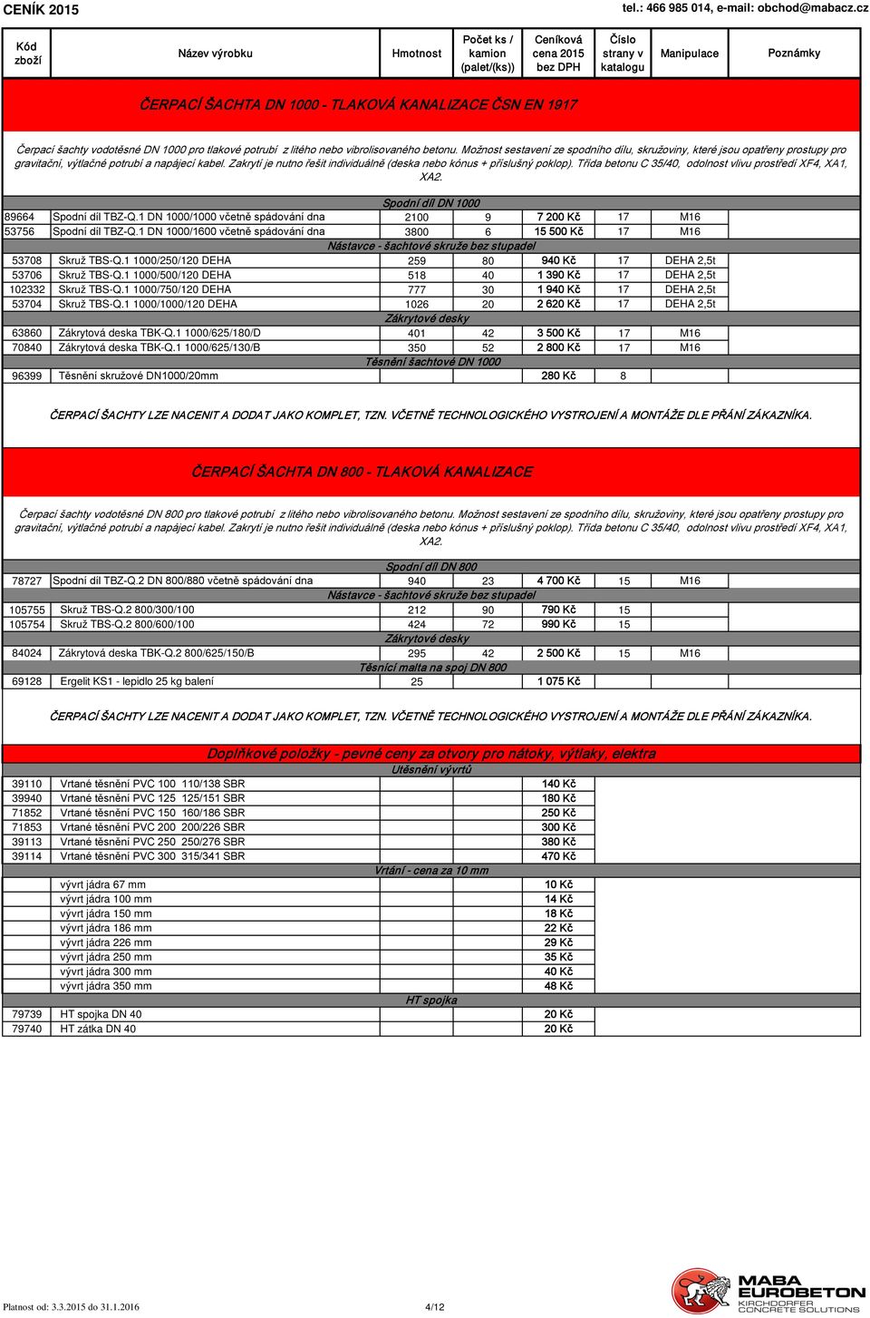 Zakrytí je nutno řešit individuálně (deska nebo kónus + příslušný poklop). Třída betonu C 35/40, odolnost vlivu prostředí XF4, XA1, XA2. Spodní díl DN 1000 89664 Spodní díl TBZ-Q.