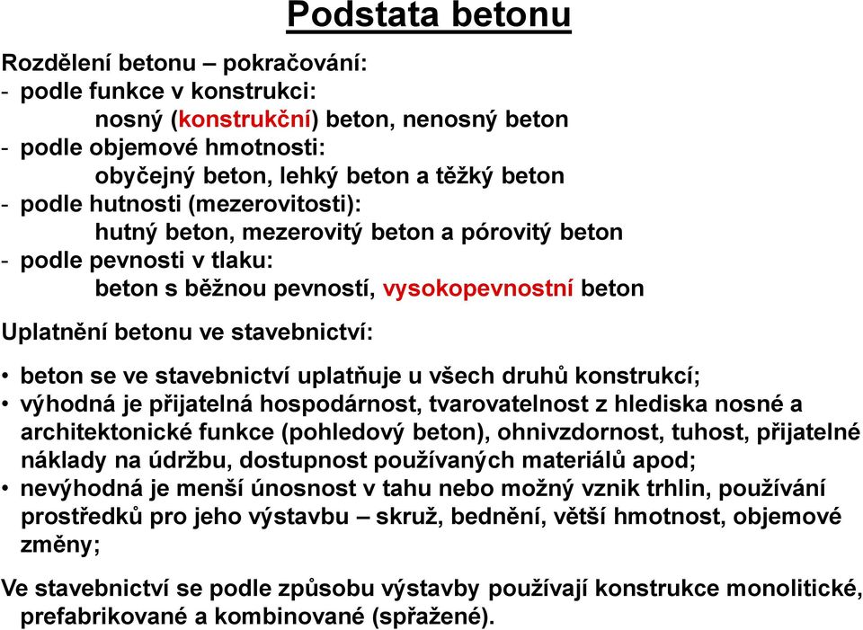 stavebnictví uplatňuje u všech druhů konstrukcí; výhodná je přijatelná hospodárnost, tvarovatelnost z hlediska nosné a architektonické funkce (pohledový beton), ohnivzdornost, tuhost, přijatelné