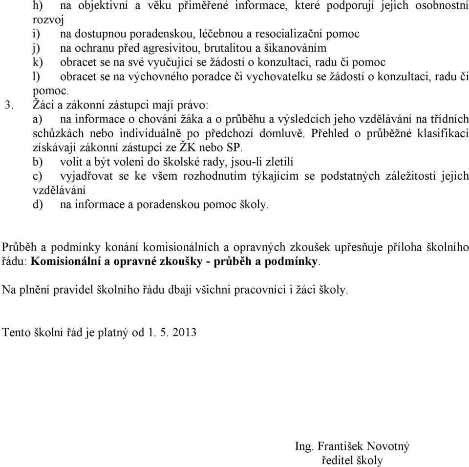 Žáci a zákonní zástupci mají právo: a) na informace o chování žáka a o průběhu a výsledcích jeho vzdělávání na třídních schůzkách nebo individuálně po předchozí domluvě.