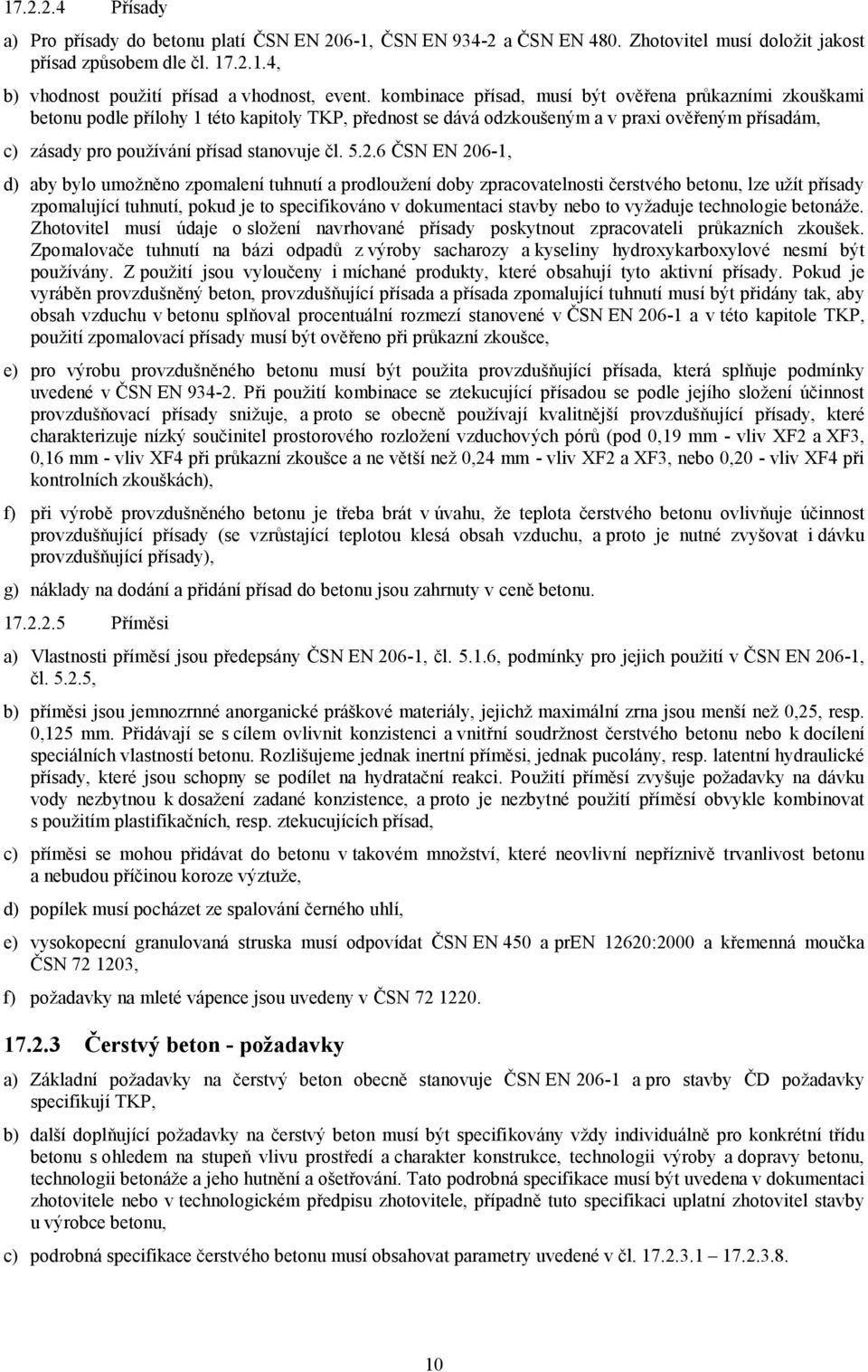 5.2.6 ČSN EN 206-1, d) aby bylo umožněno zpomalení tuhnutí a prodloužení doby zpracovatelnosti čerstvého betonu, lze užít přísady zpomalující tuhnutí, pokud je to specifikováno v dokumentaci stavby