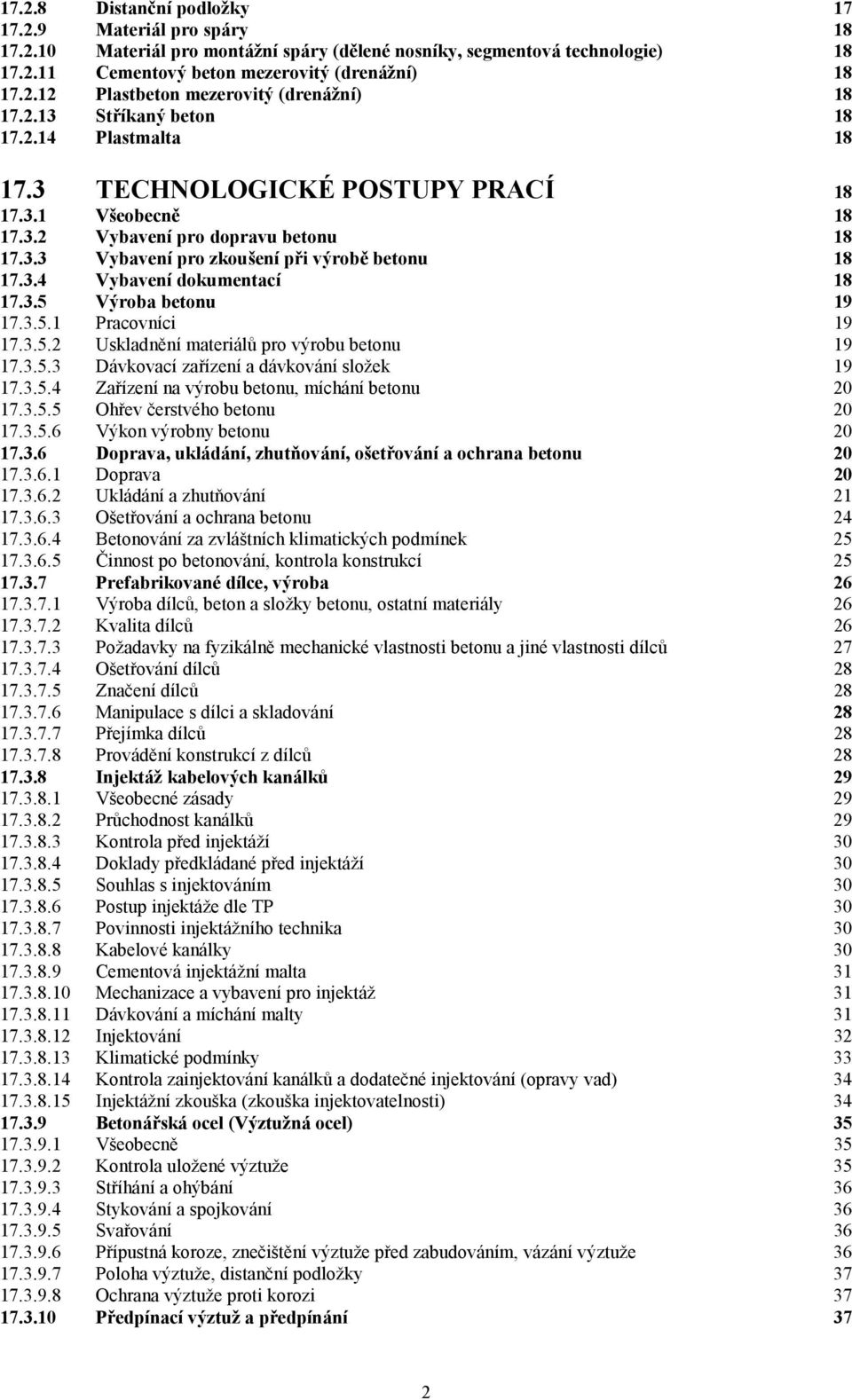 3.5 Výroba betonu 19 17.3.5.1 Pracovníci 19 17.3.5.2 Uskladnění materiálů pro výrobu betonu 19 17.3.5.3 Dávkovací zařízení a dávkování složek 19 17.3.5.4 Zařízení na výrobu betonu, míchání betonu 20 17.