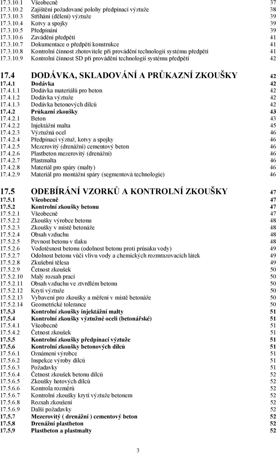 4 DODÁVKA, SKLADOVÁNÍ A PRŮKAZNÍ ZKOUŠKY 42 17.4.1 Dodávka 42 17.4.1.1 Dodávka materiálů pro beton 42 17.4.1.2 Dodávka výztuže 42 17.4.1.3 Dodávka betonových dílců 42 17.4.2 Průkazní zkoušky 43 17.4.2.1 Beton 43 17.