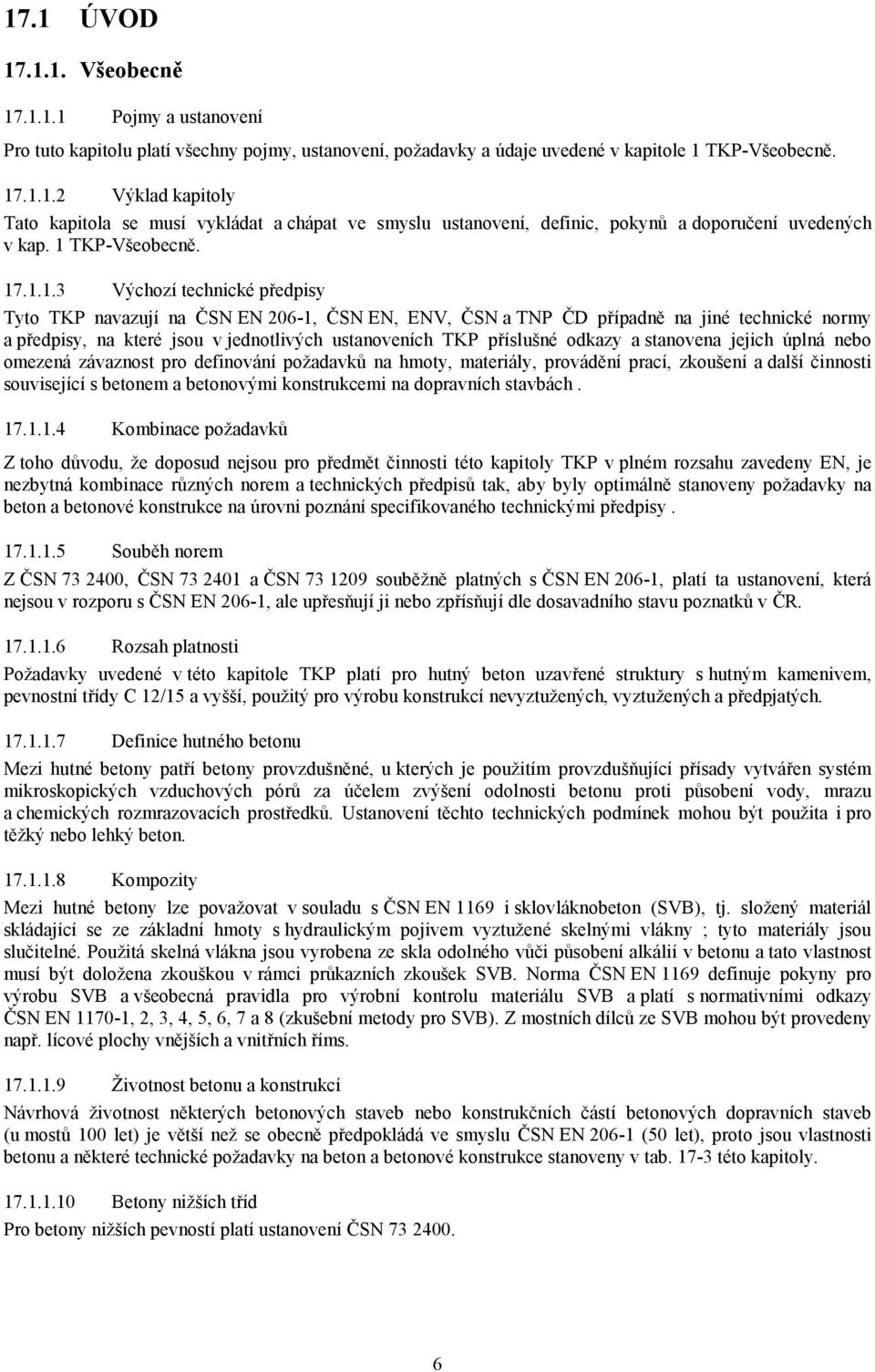ustanoveních TKP příslušné odkazy a stanovena jejich úplná nebo omezená závaznost pro definování požadavků na hmoty, materiály, provádění prací, zkoušení a další činnosti související s betonem a