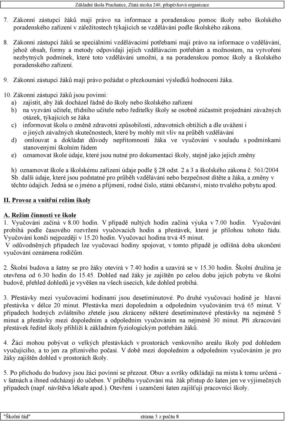 nezbytných podmínek, které toto vzdělávání umožní, a na poradenskou pomoc školy a školského poradenského zařízení. 9. Zákonní zástupci žáků mají právo požádat o přezkoumání výsledků hodnocení žáka.