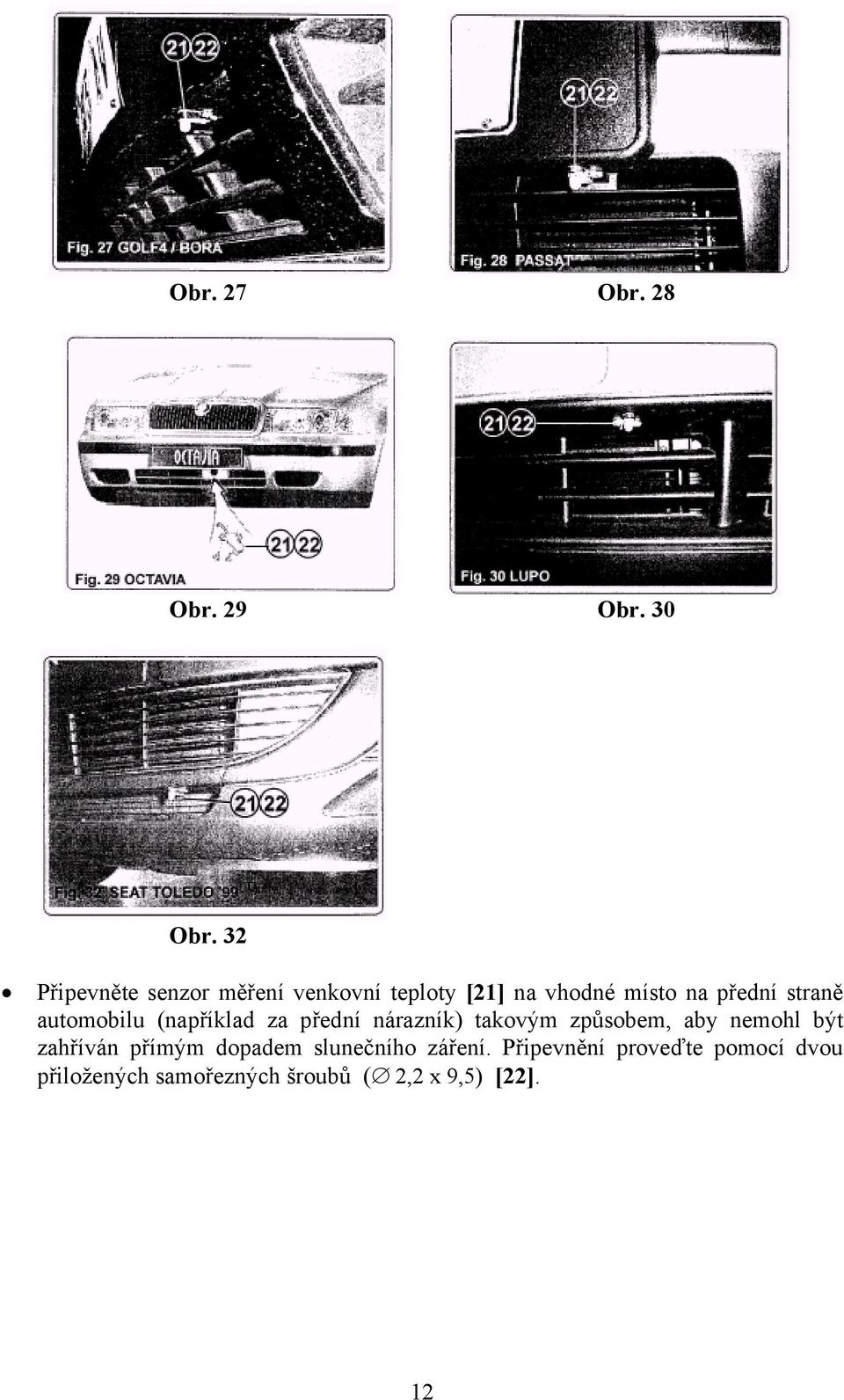 straně automobilu (například za přední nárazník) takovým způsobem, aby nemohl