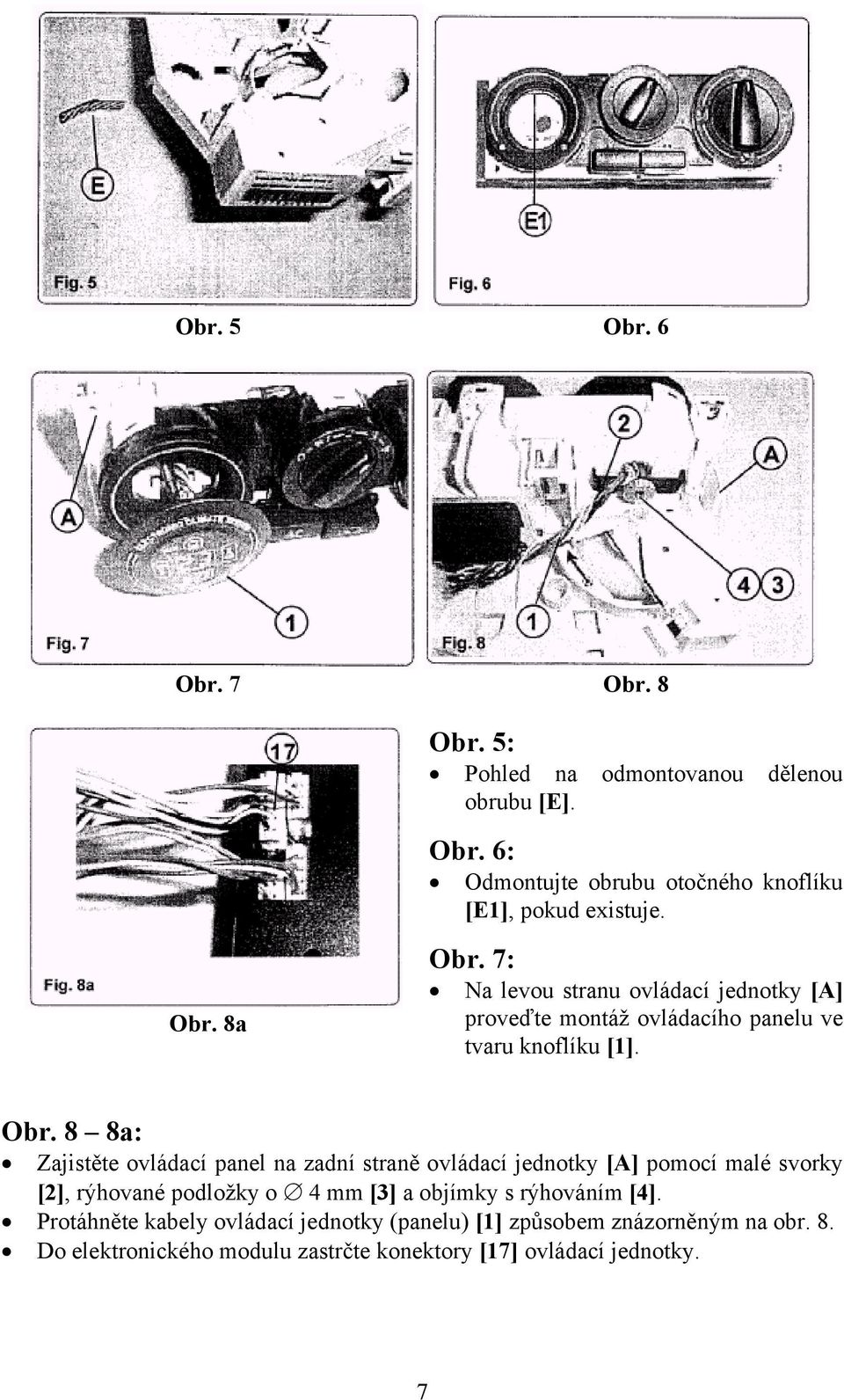 7: Na levou stranu ovládací jednotky [A] proveďte montáž ovládacího panelu ve tvaru knoflíku [1]. Obr.