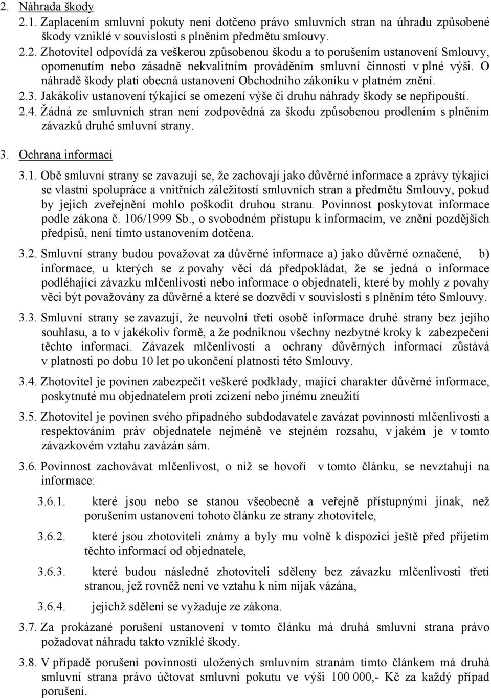 Žádná ze smluvních stran není zodpovědná za škodu způsobenou prodlením s plněním závazků druhé smluvní strany. 3. Ochrana informací 3.1.