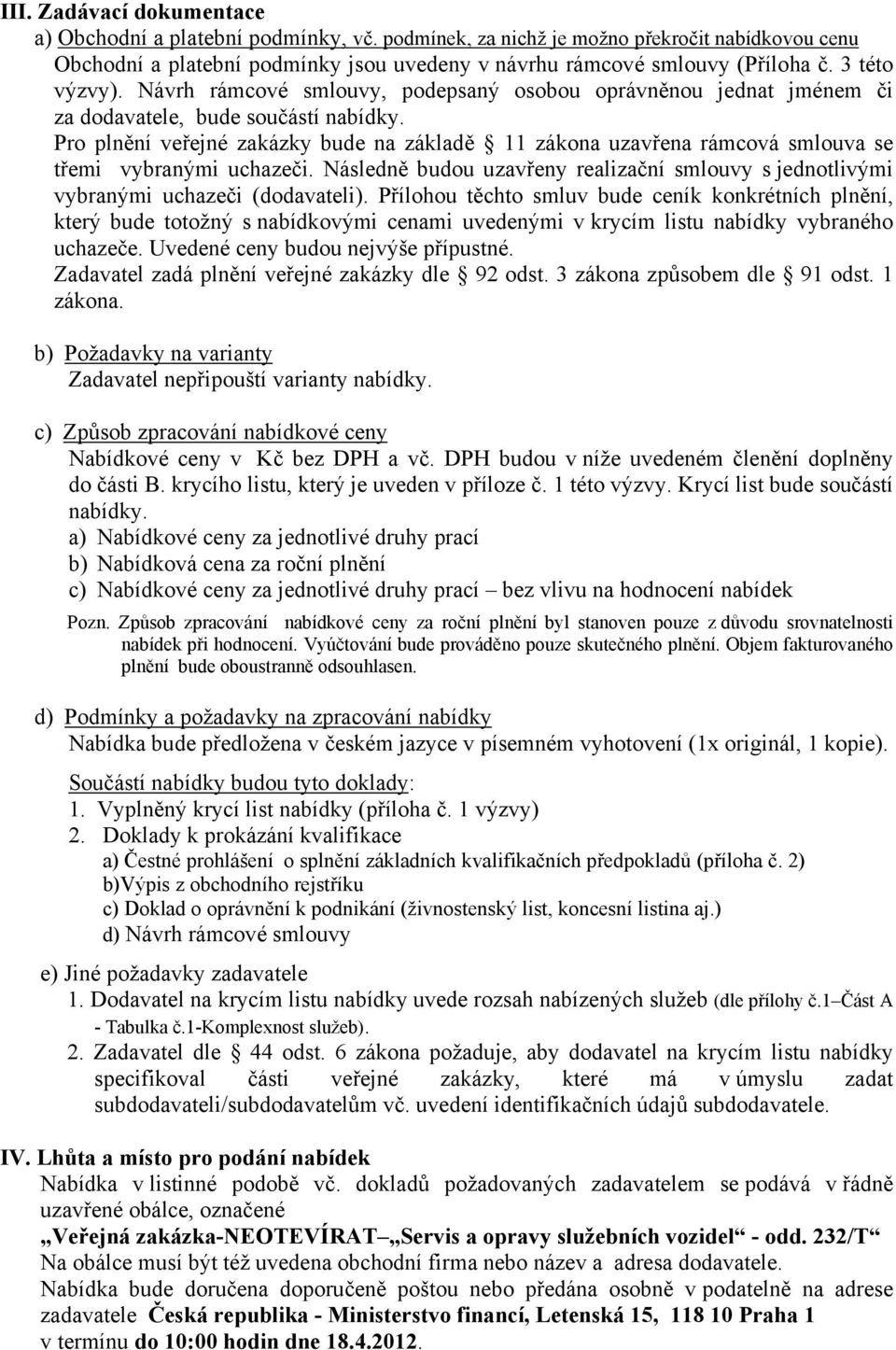 Pro plnění veřejné zakázky bude na základě 11 zákona uzavřena rámcová smlouva se třemi vybranými uchazeči. Následně budou uzavřeny realizační smlouvy s jednotlivými vybranými uchazeči (dodavateli).