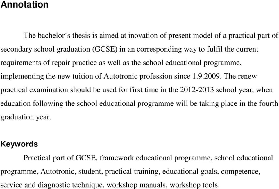 The renew practical examination should be used for first time in the 2012-2013 school year, when education following the school educational programme will be taking place in the fourth