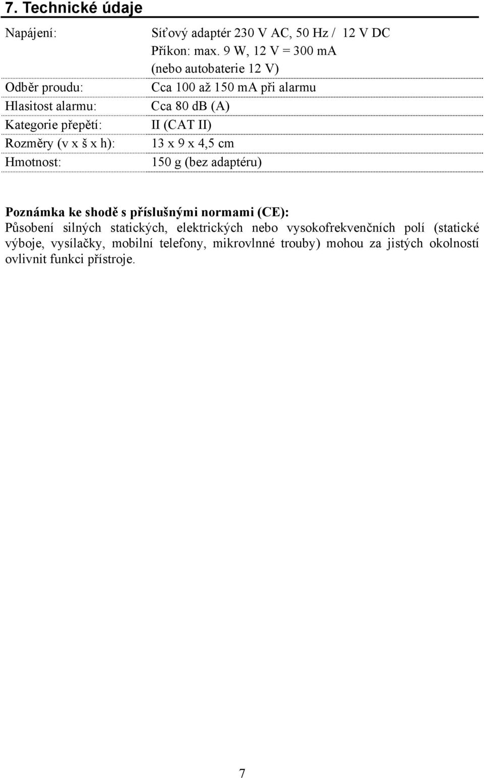 9 W, 12 V = 300 ma (nebo autobaterie 12 V) Cca 100 až 150 ma při alarmu Cca 80 db (A) II (CAT II) 13 x 9 x 4,5 cm 150 g (bez adaptéru)