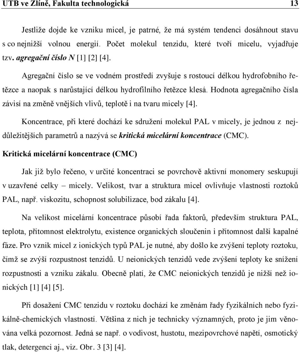 Agregační číslo se ve vodném prostředí zvyšuje s rostoucí délkou hydrofobního řetězce a naopak s narůstající délkou hydrofilního řetězce klesá.
