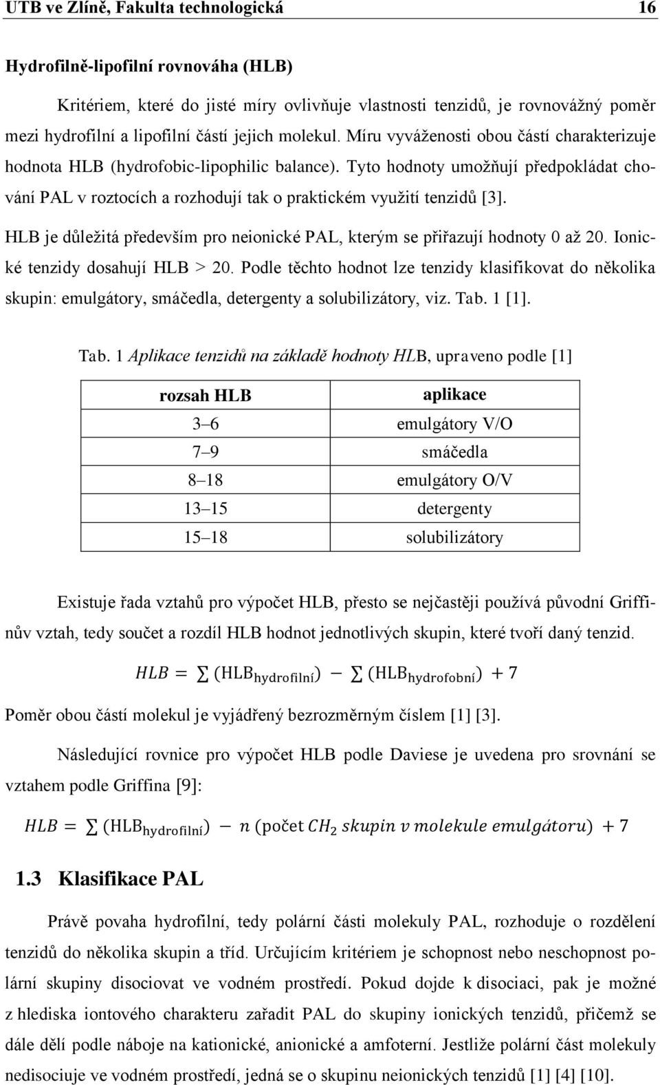 Tyto hodnoty umožňují předpokládat chování PAL v roztocích a rozhodují tak o praktickém využití tenzidů [3]. HLB je důležitá především pro neionické PAL, kterým se přiřazují hodnoty 0 až 20.