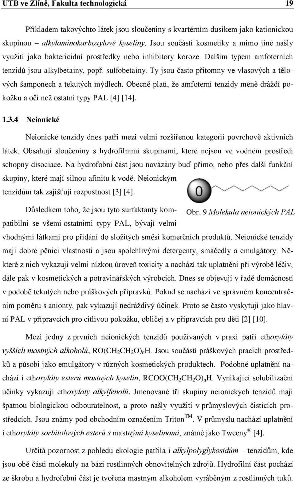 Ty jsou často přítomny ve vlasových a tělových šamponech a tekutých mýdlech. Obecně platí, že amfoterní tenzidy méně dráždí pokožku a oči než ostatní typy PAL [4] [14]. 1.3.