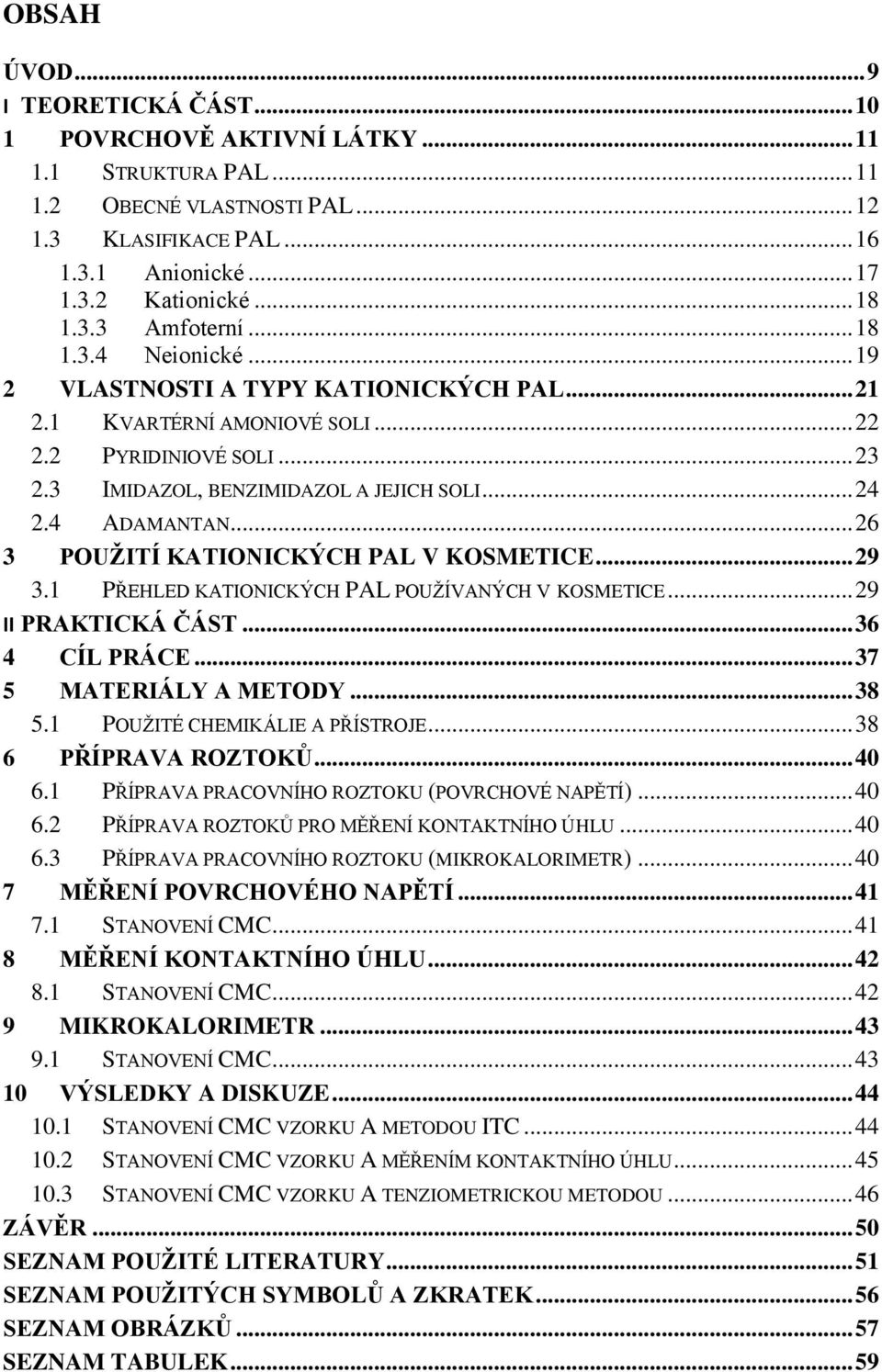 4 ADAMANTAN... 26 3 POUŽITÍ KATIONICKÝCH PAL V KOSMETICE... 29 3.1 PŘEHLED KATIONICKÝCH PAL POUŽÍVANÝCH V KOSMETICE... 29 II PRAKTICKÁ ČÁST... 36 4 CÍL PRÁCE... 37 5 MATERIÁLY A METODY... 38 5.