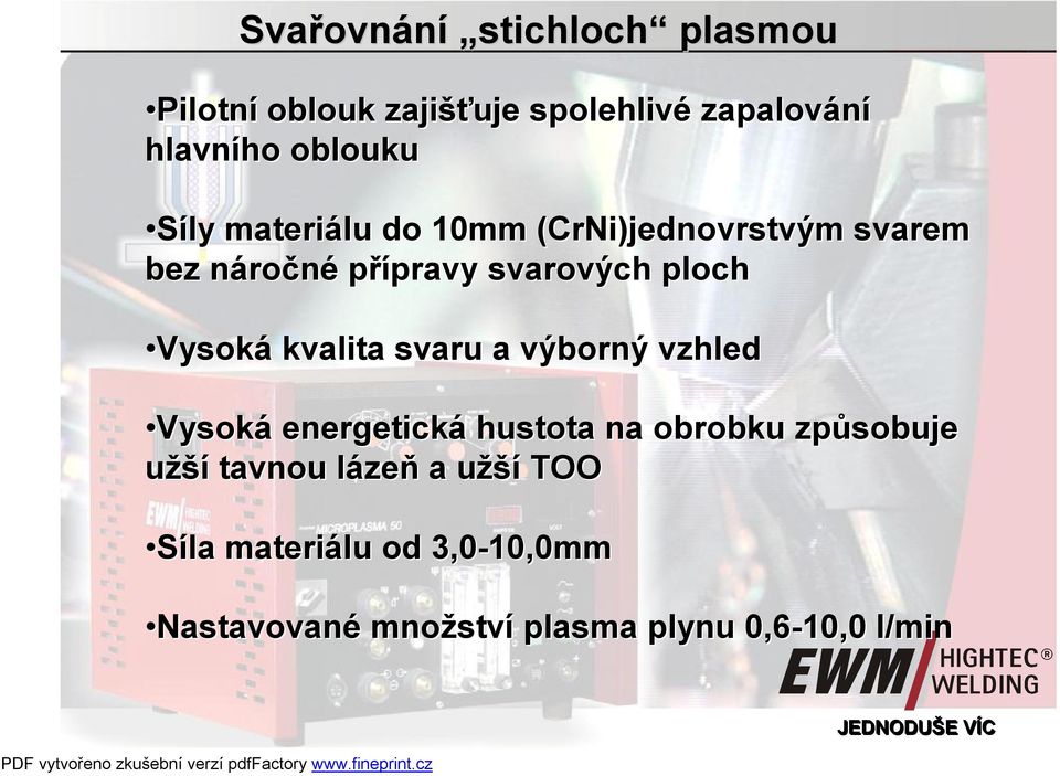 výborný vzhled Vysoká energetická hustota na obrobku způsobuje užší tavnou lázeň a užší TOO Síla materiálu
