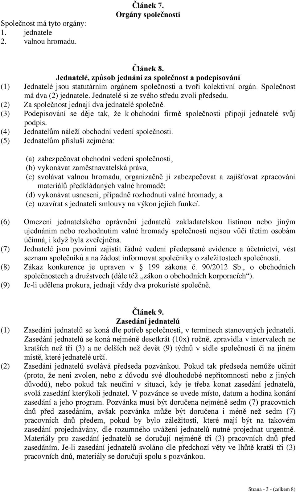 Jednatelé si ze svého středu zvolí předsedu. (2) Za společnost jednají dva jednatelé společně. (3) Podepisování se děje tak, že k obchodní firmě společnosti připojí jednatelé svůj podpis.