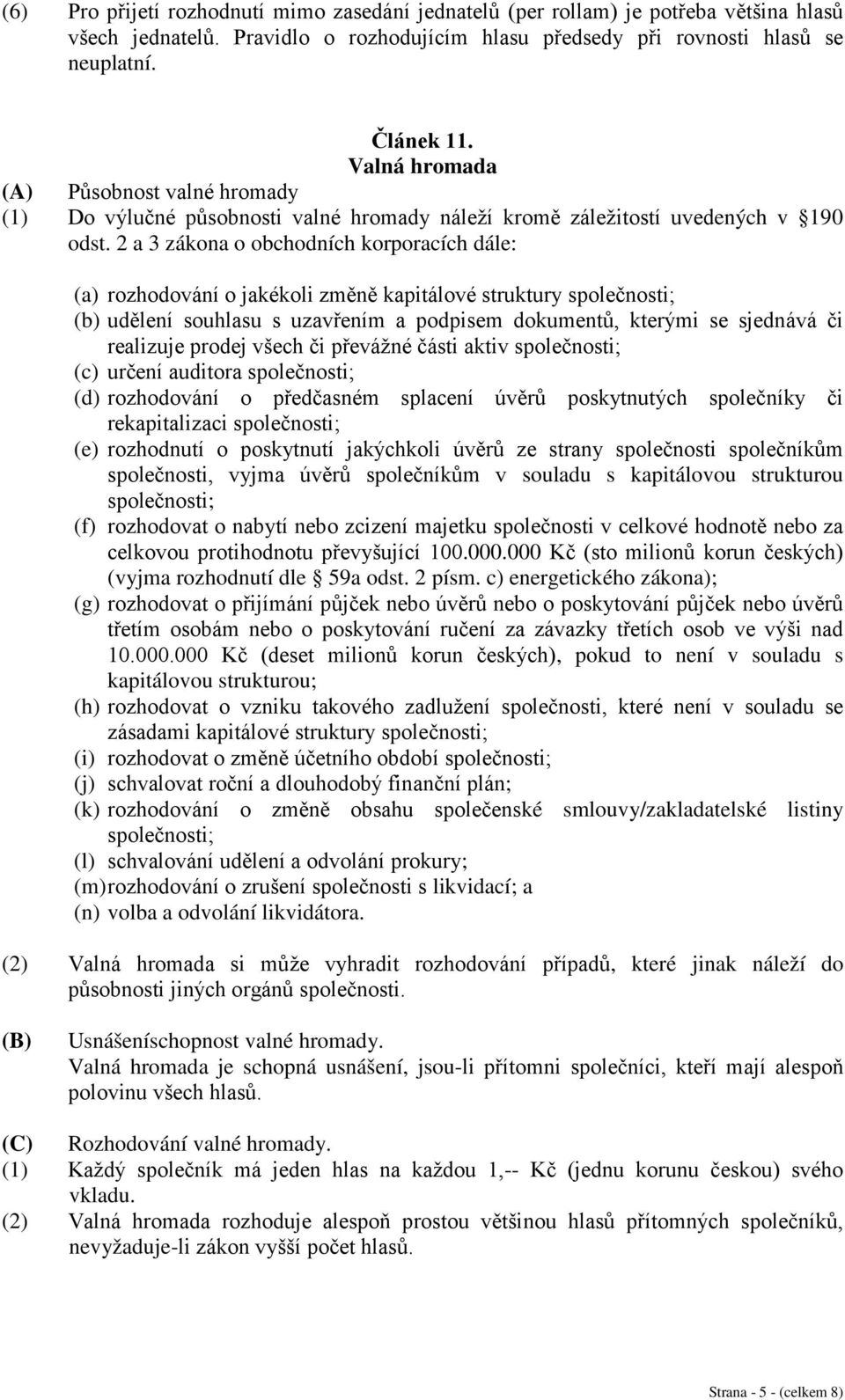 2 a 3 zákona o obchodních korporacích dále: (a) rozhodování o jakékoli změně kapitálové struktury společnosti; (b) udělení souhlasu s uzavřením a podpisem dokumentů, kterými se sjednává či realizuje