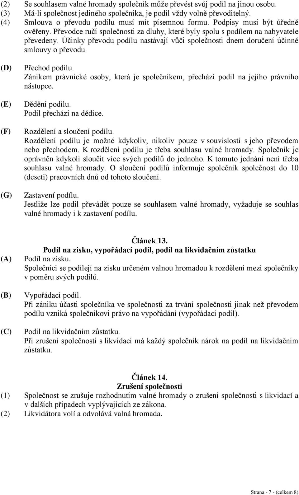 Účinky převodu podílu nastávají vůči společnosti dnem doručení účinné smlouvy o převodu. (D) (E) (F) (G) Přechod podílu.