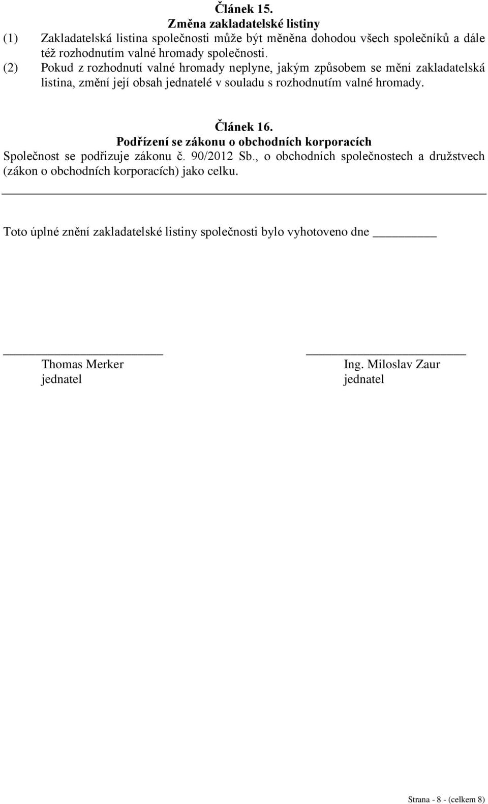 (2) Pokud z rozhodnutí valné hromady neplyne, jakým způsobem se mění zakladatelská listina, změní její obsah jednatelé v souladu s rozhodnutím valné hromady.