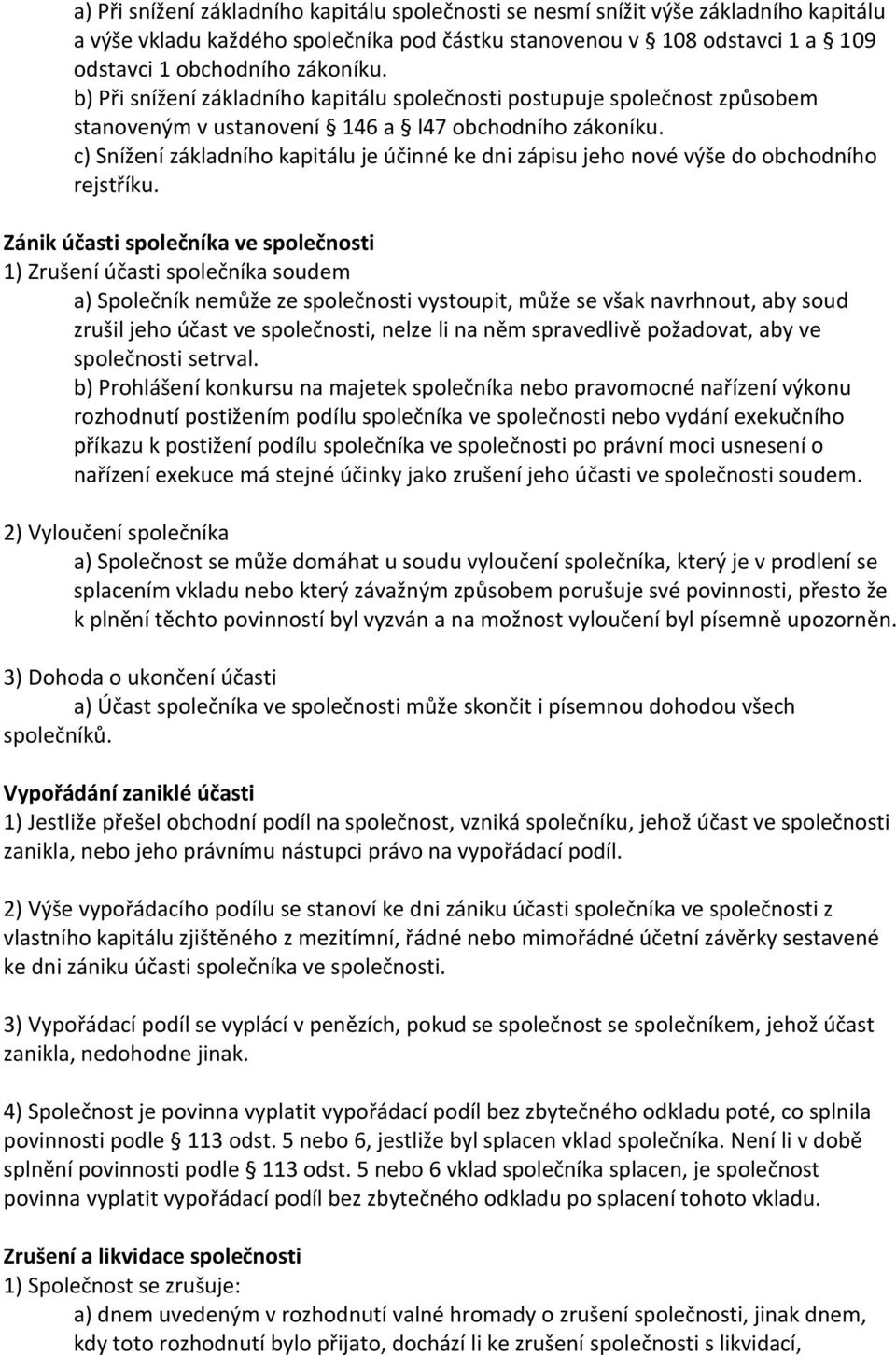 c) Snížení základního kapitálu je účinné ke dni zápisu jeho nové výše do obchodního rejstříku.