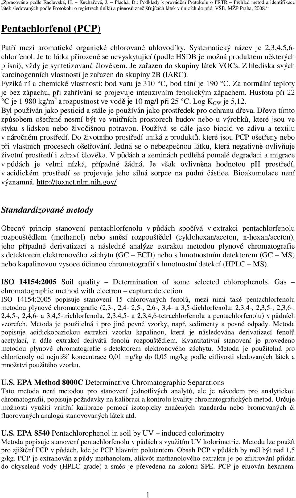 Pentachlorfenol (PCP) Patří mezi aromatické organické chlorované uhlovodíky. Systematický název je 2,3,4,5,6- chlorfenol.