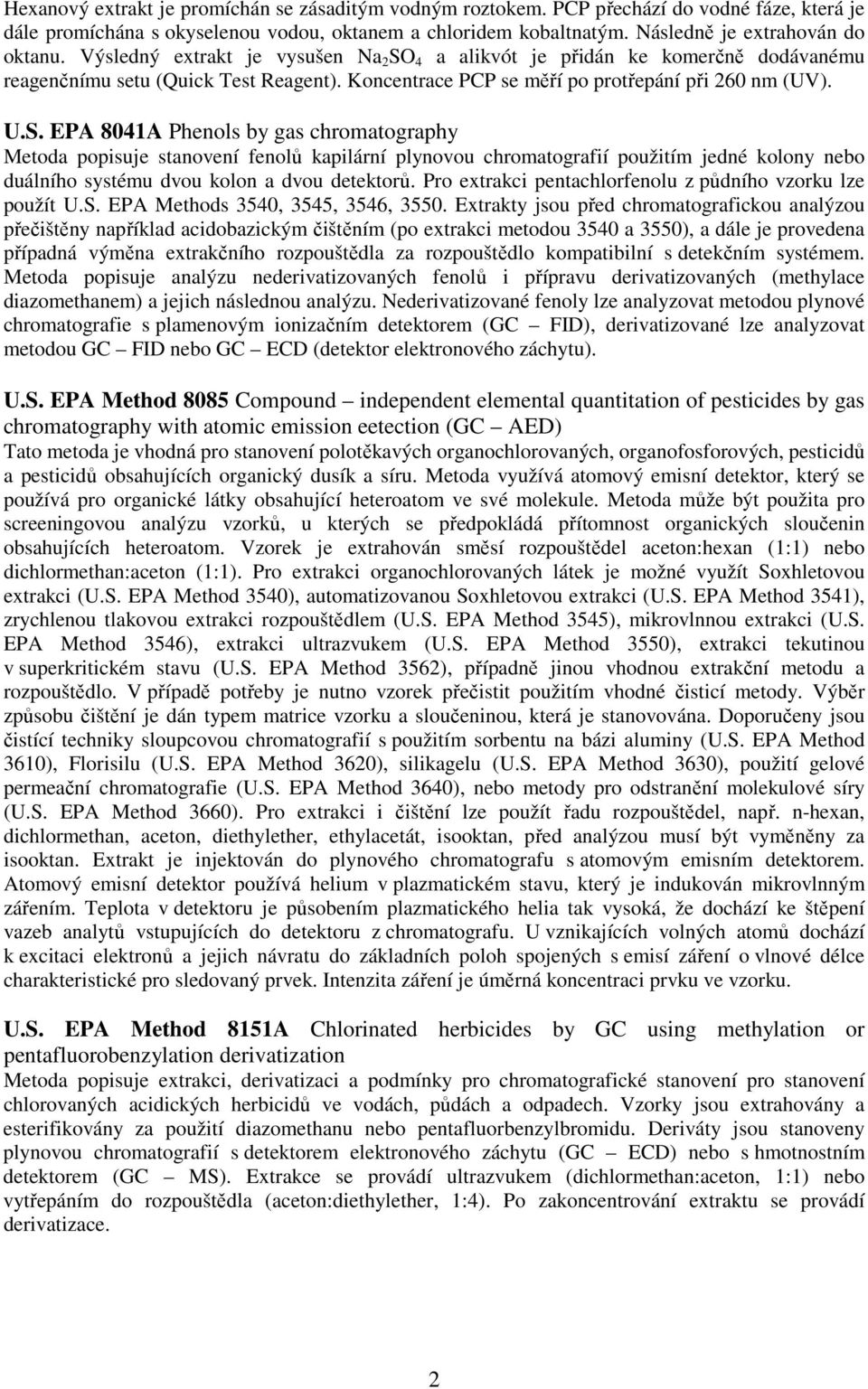 4 a alikvót je přidán ke komerčně dodávanému reagenčnímu setu (Quick Test Reagent). Koncentrace PCP se měří po protřepání při 260 nm (UV). U.S.
