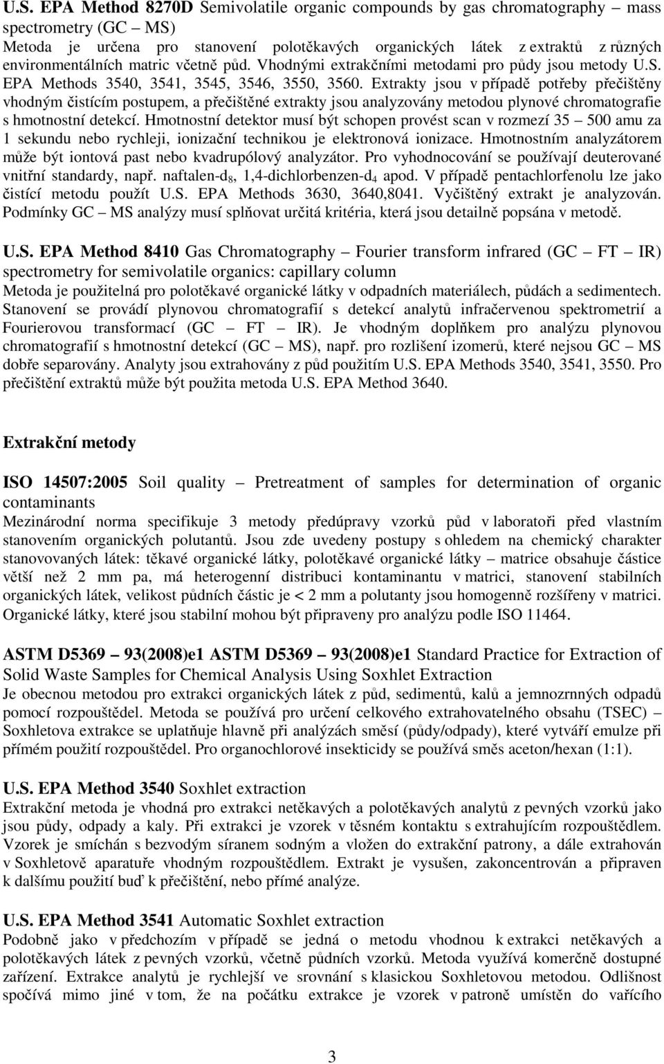 Extrakty jsou v případě potřeby přečištěny vhodným čistícím postupem, a přečištěné extrakty jsou analyzovány metodou plynové chromatografie s hmotnostní detekcí.