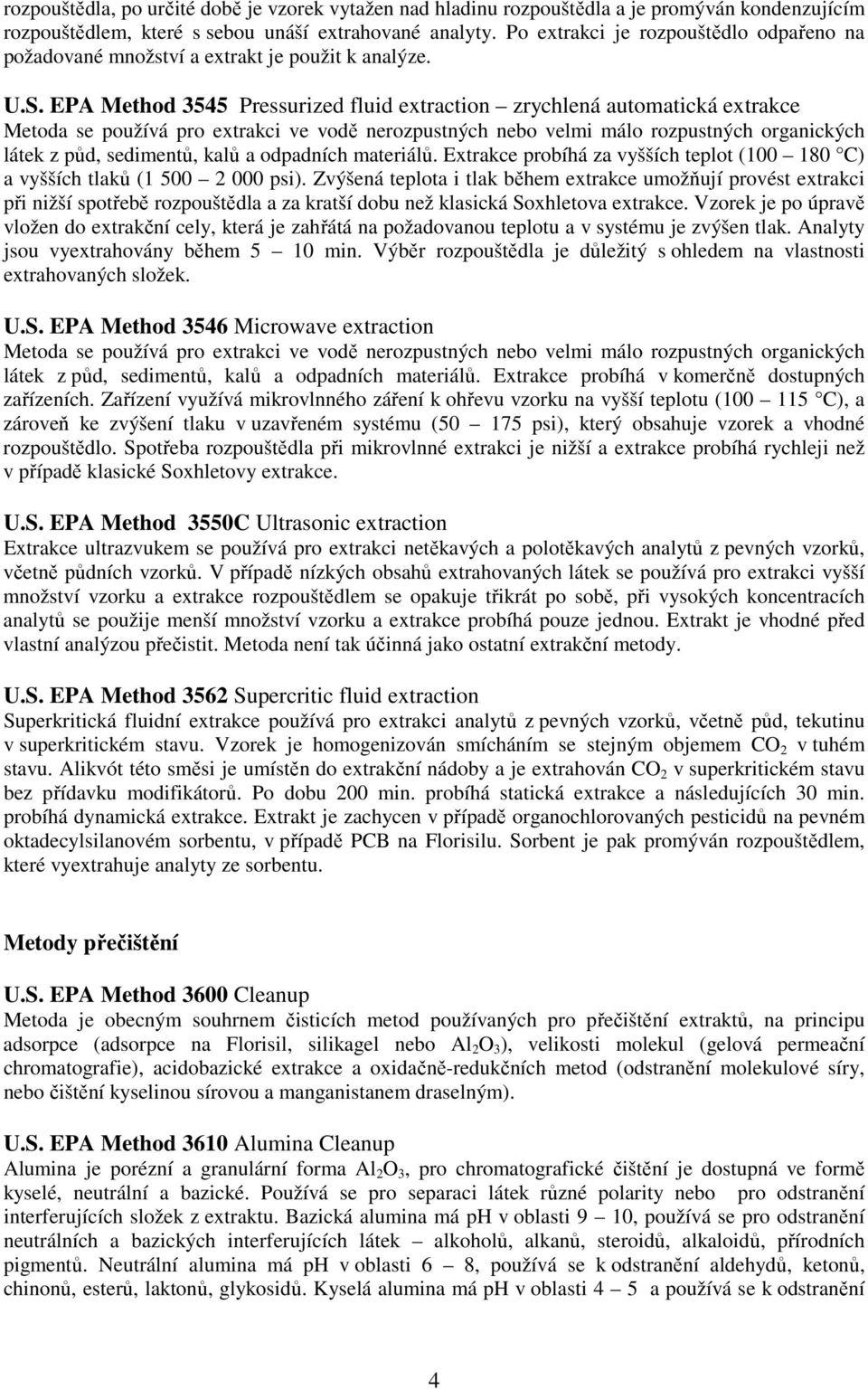 EPA Method 3545 Pressurized fluid extraction zrychlená automatická extrakce Metoda se používá pro extrakci ve vodě nerozpustných nebo velmi málo rozpustných organických látek z půd, sedimentů, kalů a