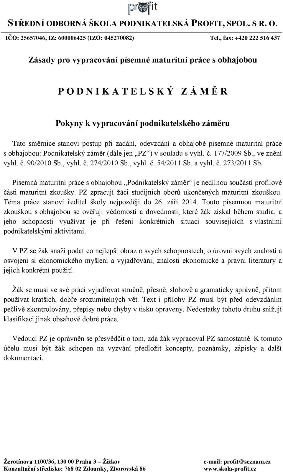 zadání, odevzdání a obhajobě písemné maturitní práce s obhajobou: Podnikatelský záměr (dále jen PZ ) v souladu s vyhl. č. 177/2009 Sb., ve znění vyhl. č. 90/2010 Sb., vyhl. č. 274/2010 Sb., vyhl. č. 54/2011 Sb.