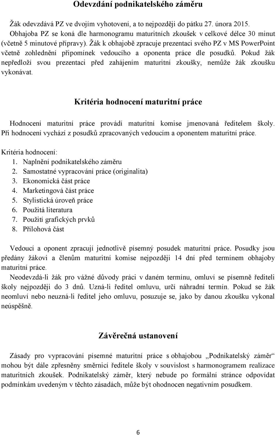 Žák k obhajobě zpracuje prezentaci svého PZ v MS PowerPoint včetně zohlednění připomínek vedoucího a oponenta práce dle posudků.