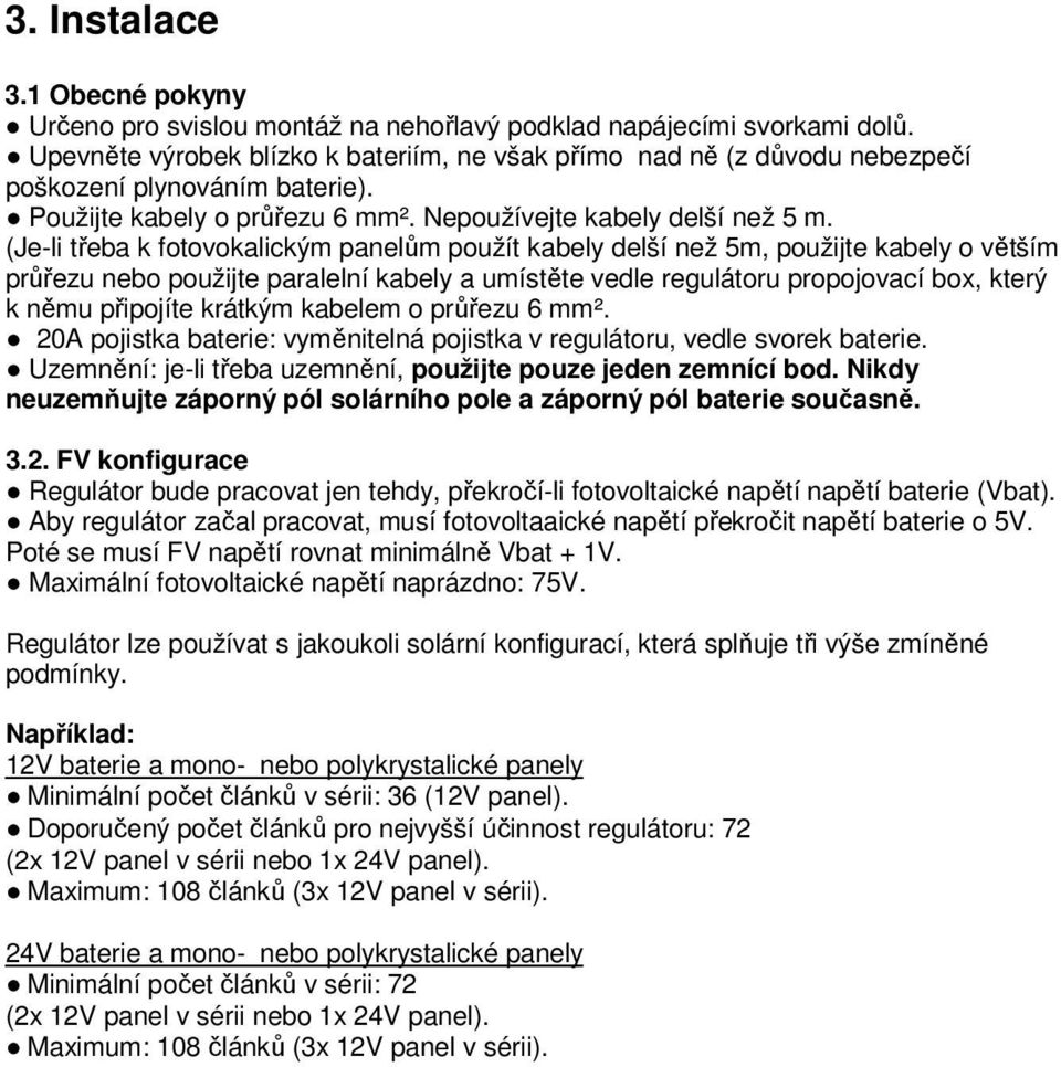 (Je-li třeba k fotovokalickým panelům použít kabely delší než 5m, použijte kabely o větším průřezu nebo použijte paralelní kabely a umístěte vedle regulátoru propojovací box, který k němu připojíte