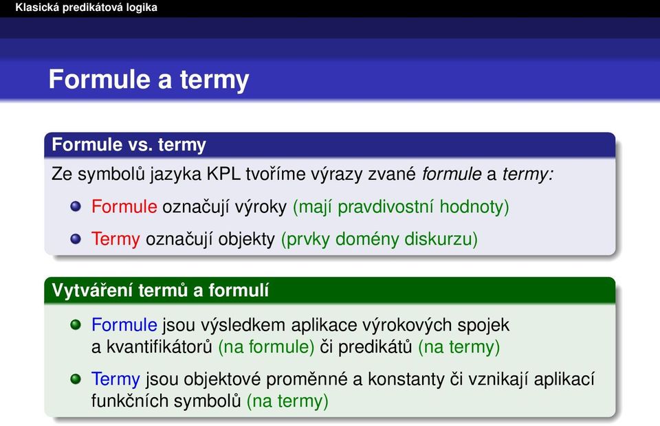 pravdivostní hodnoty) Termy označují objekty (prvky domény diskurzu) Vytváření termů a formulí Formule