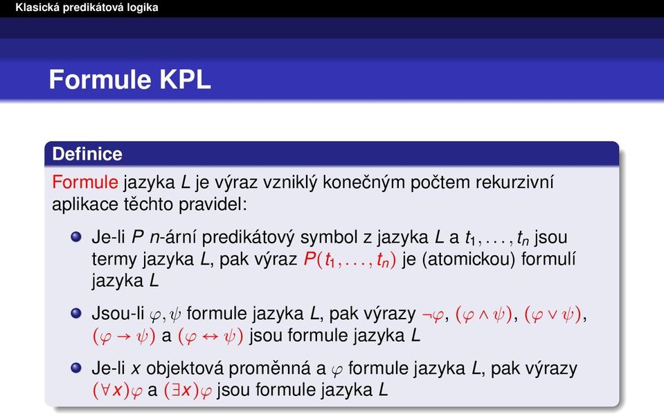 .., t n ) je (atomickou) formulí jazyka L Jsou-li ϕ, ψ formule jazyka L, pak výrazy ϕ, (ϕ ψ), (ϕ ψ), (ϕ ψ) a