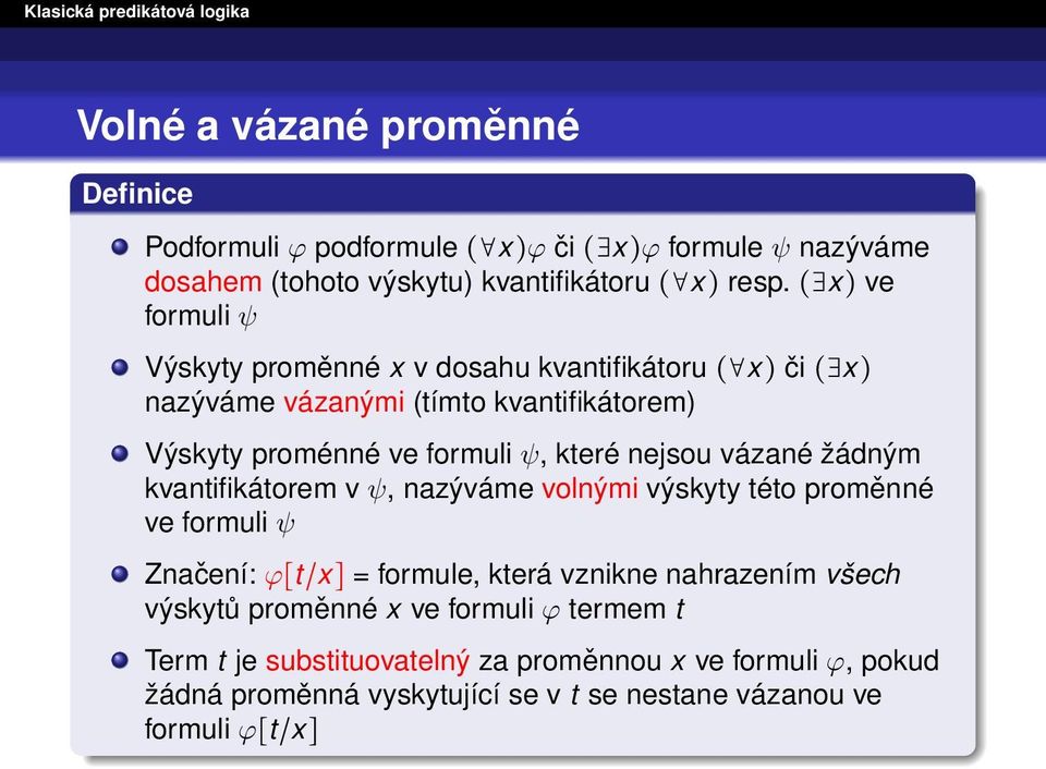 nejsou vázané žádným kvantifikátorem v ψ, nazýváme volnými výskyty této proměnné ve formuli ψ Značení: ϕ[t/x] = formule, která vznikne nahrazením všech