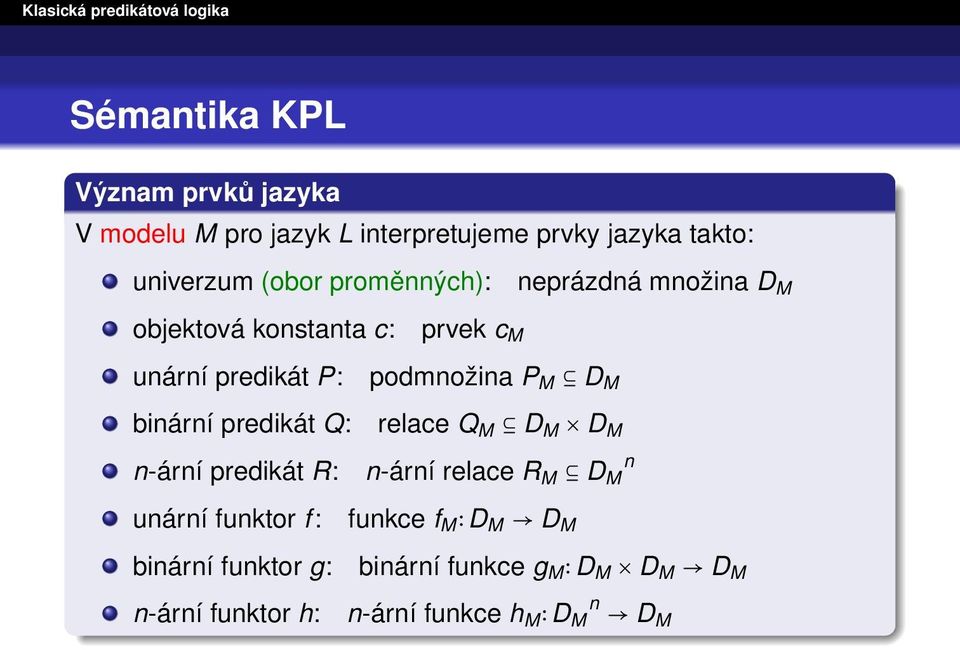 binární predikát Q: relace Q M D M D M n-ární predikát R: n n-ární relace R M D M unární funktor f : funkce