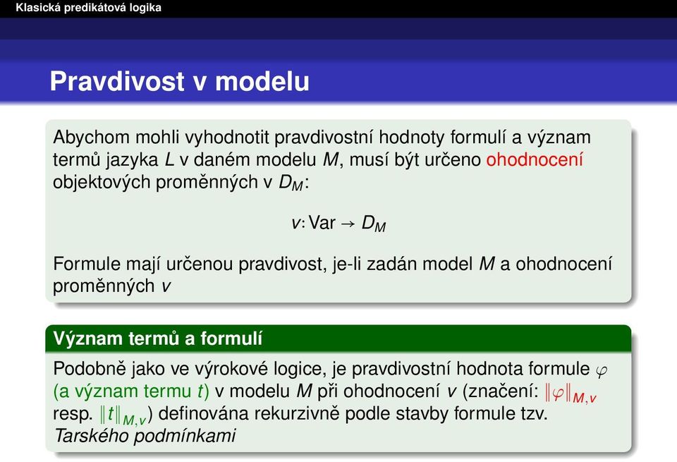 proměnných v Význam termů a formulí Podobně jako ve výrokové logice, je pravdivostní hodnota formule ϕ (a význam termu t) v