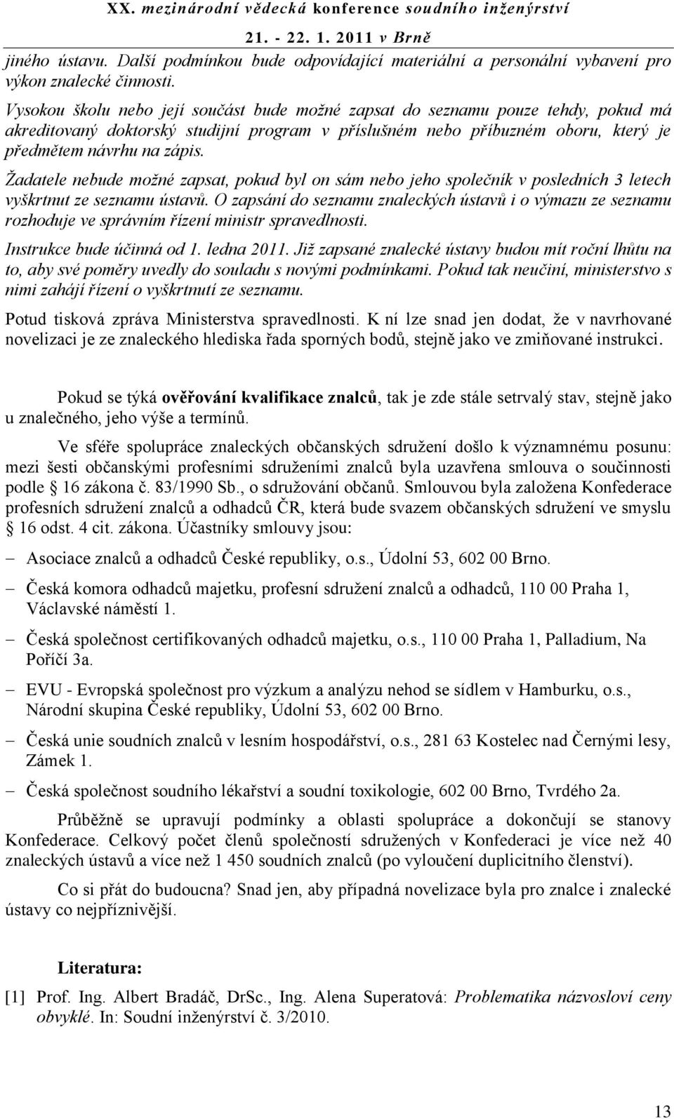 Ţadatele nebude moţné zapsat, pokud byl on sám nebo jeho společník v posledních 3 letech vyškrtnut ze seznamu ústavů.