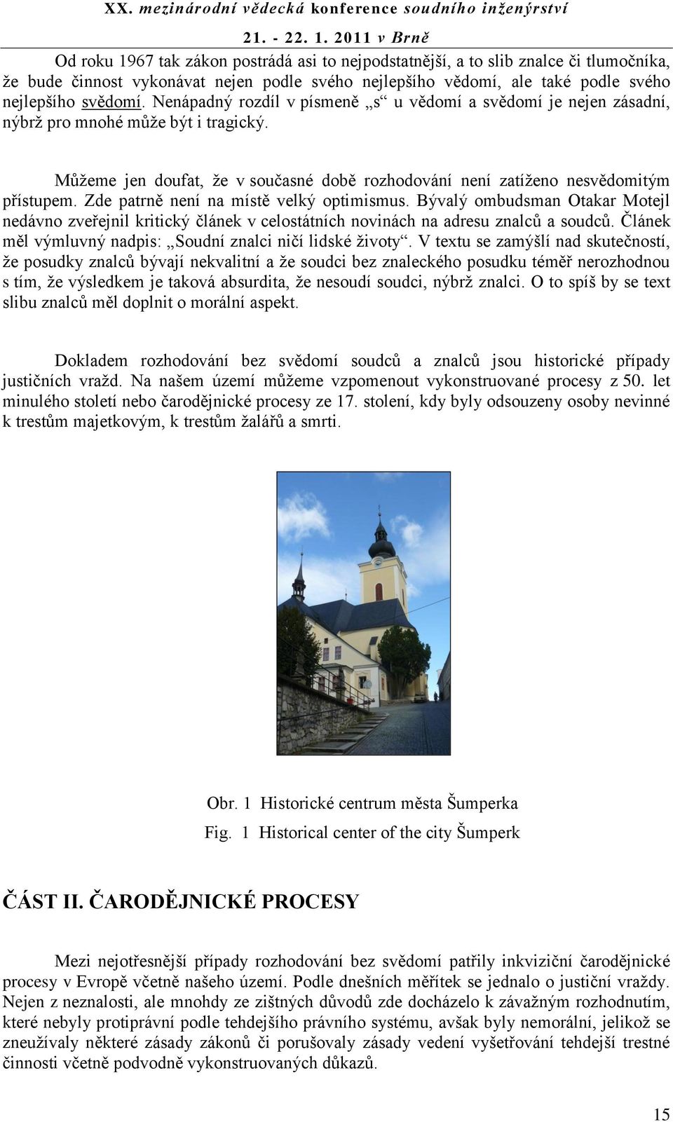 Zde patrně není na místě velký optimismus. Bývalý ombudsman Otakar Motejl nedávno zveřejnil kritický článek v celostátních novinách na adresu znalců a soudců.