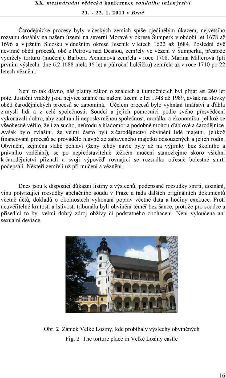 Barbora Axmanová zemřela v roce 1708. Marina Millerová (při prvním výslechu dne 6.2.1688 měla 36 let a půlroční holčičku) zemřela aţ v roce 1710 po 22 letech věznění.