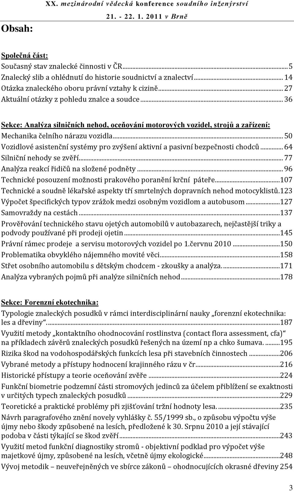 .. 36 Sekce: Analýza silničních nehod, oceňování motorových vozidel, strojŧ a zařízení: Mechanika čelního nárazu vozidla.