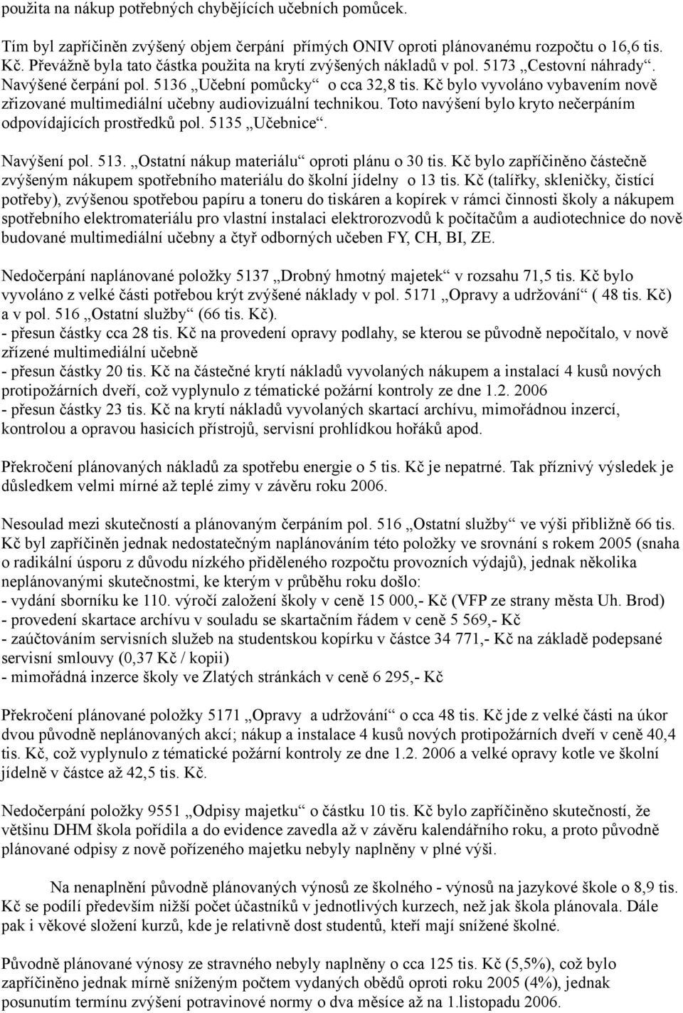 Kč bylo vyvoláno vybavením nově zřizované multimediální učebny audiovizuální technikou. Toto navýšení bylo kryto nečerpáním odpovídajících prostředků pol. 5135