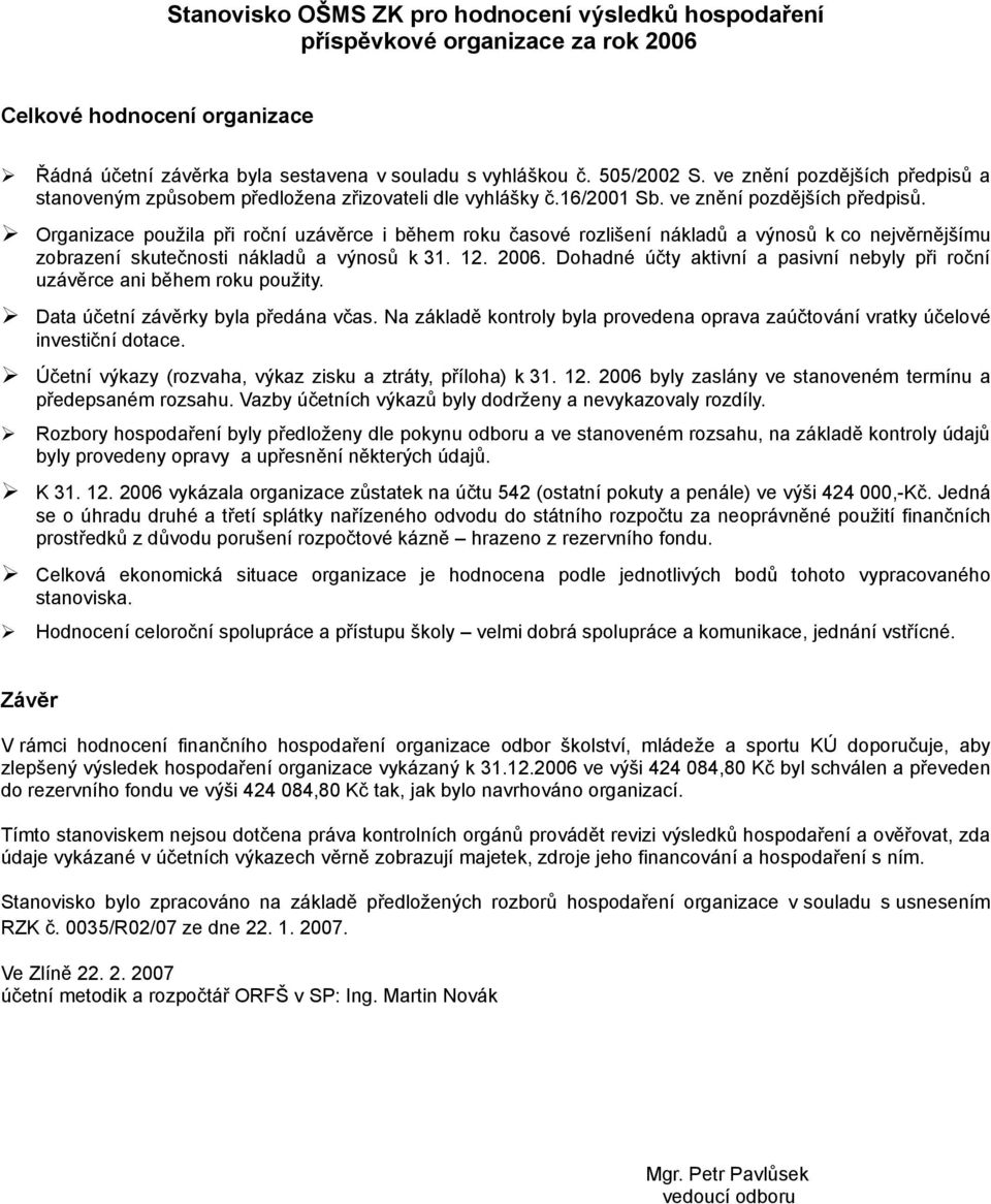 Organizace použila při roční uzávěrce i během roku časové rozlišení nákladů a výnosů k co nejvěrnějšímu zobrazení skutečnosti nákladů a výnosů k 31. 12. 2006.