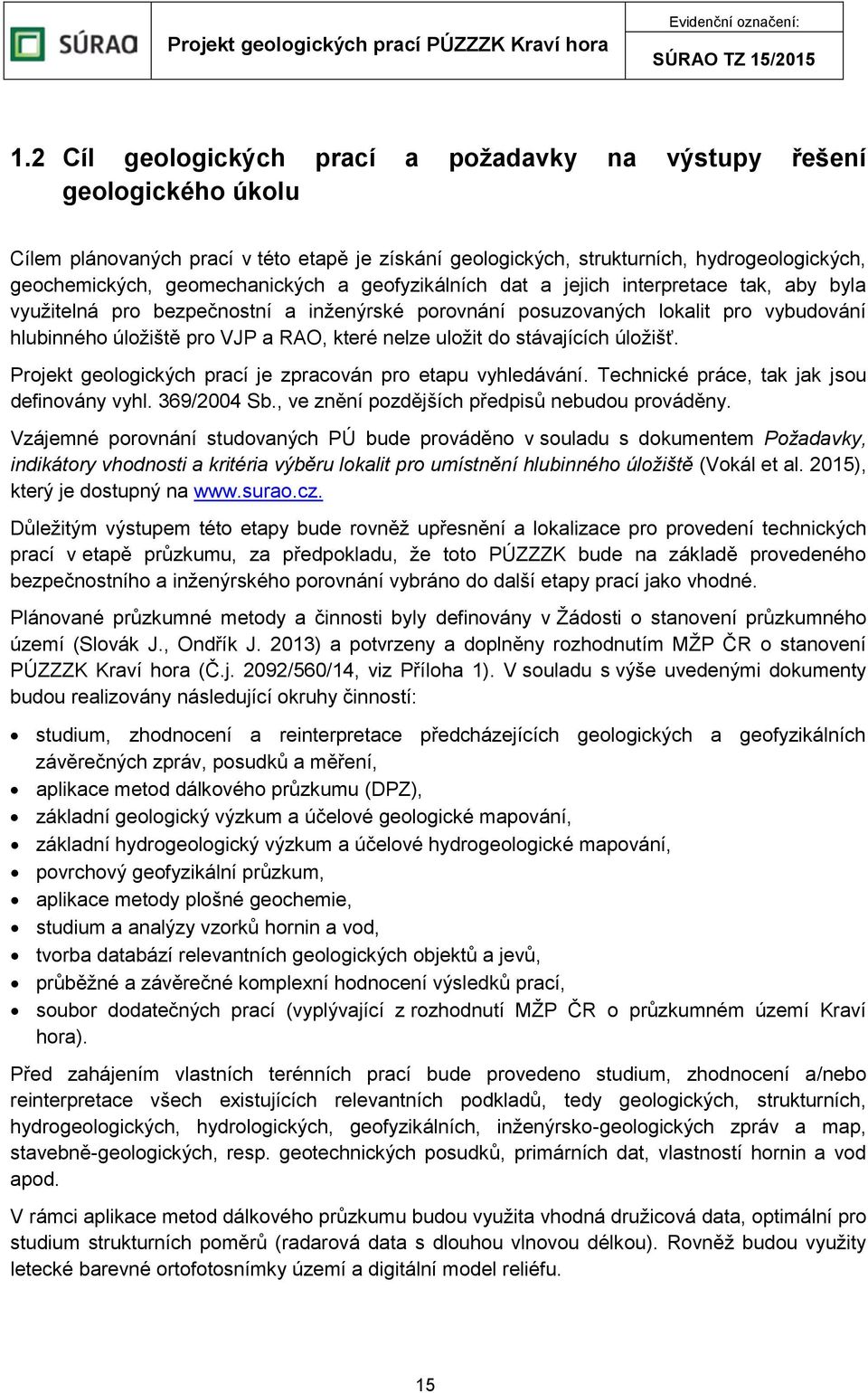 které nelze uložit do stávajících úložišť. Projekt geologických prací je zpracován pro etapu vyhledávání. Technické práce, tak jak jsou definovány vyhl. 369/2004 Sb.