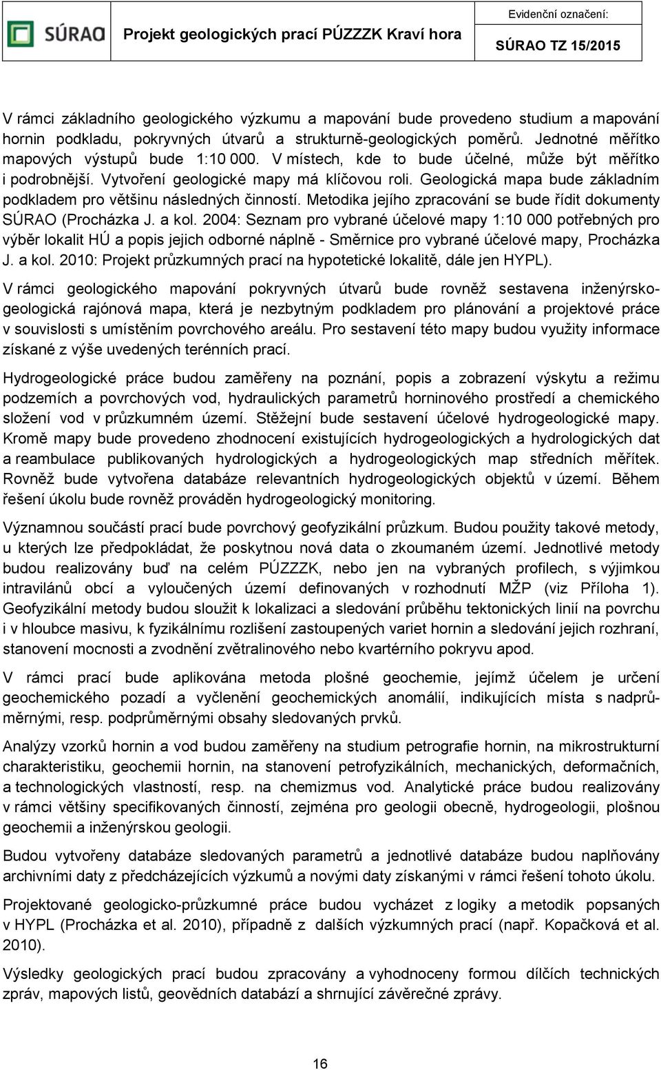 Geologická mapa bude základním podkladem pro většinu následných činností. Metodika jejího zpracování se bude řídit dokumenty SÚRAO (Procházka J. a kol.