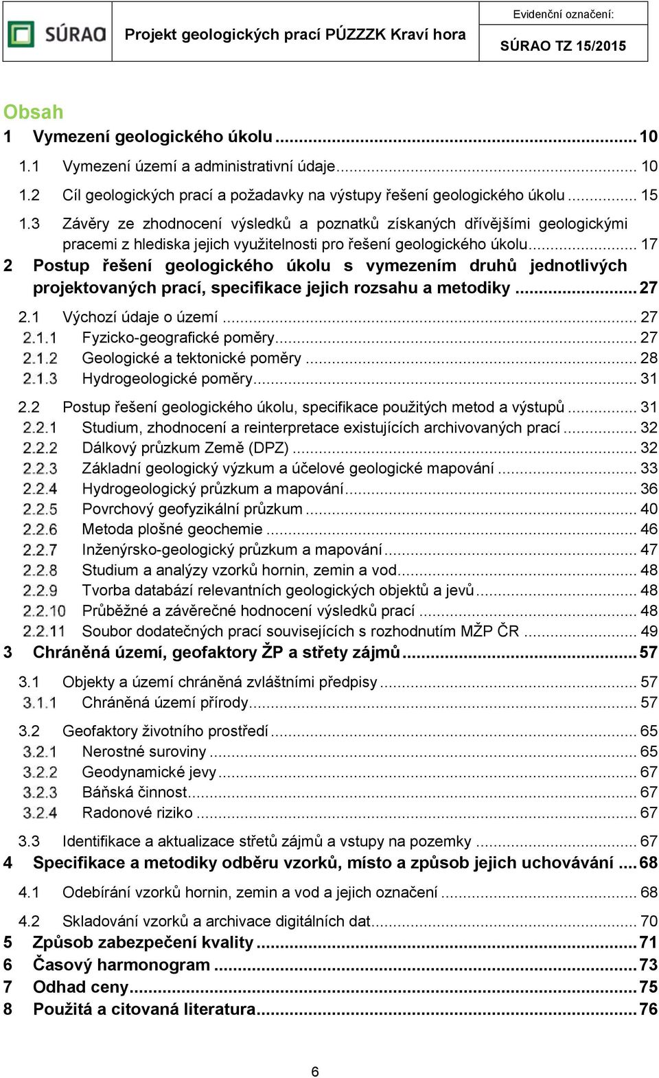 .. 17 2 Postup řešení geologického úkolu s vymezením druhů jednotlivých projektovaných prací, specifikace jejich rozsahu a metodiky... 27 2.1 Výchozí údaje o území... 27 Fyzicko-geografické poměry.