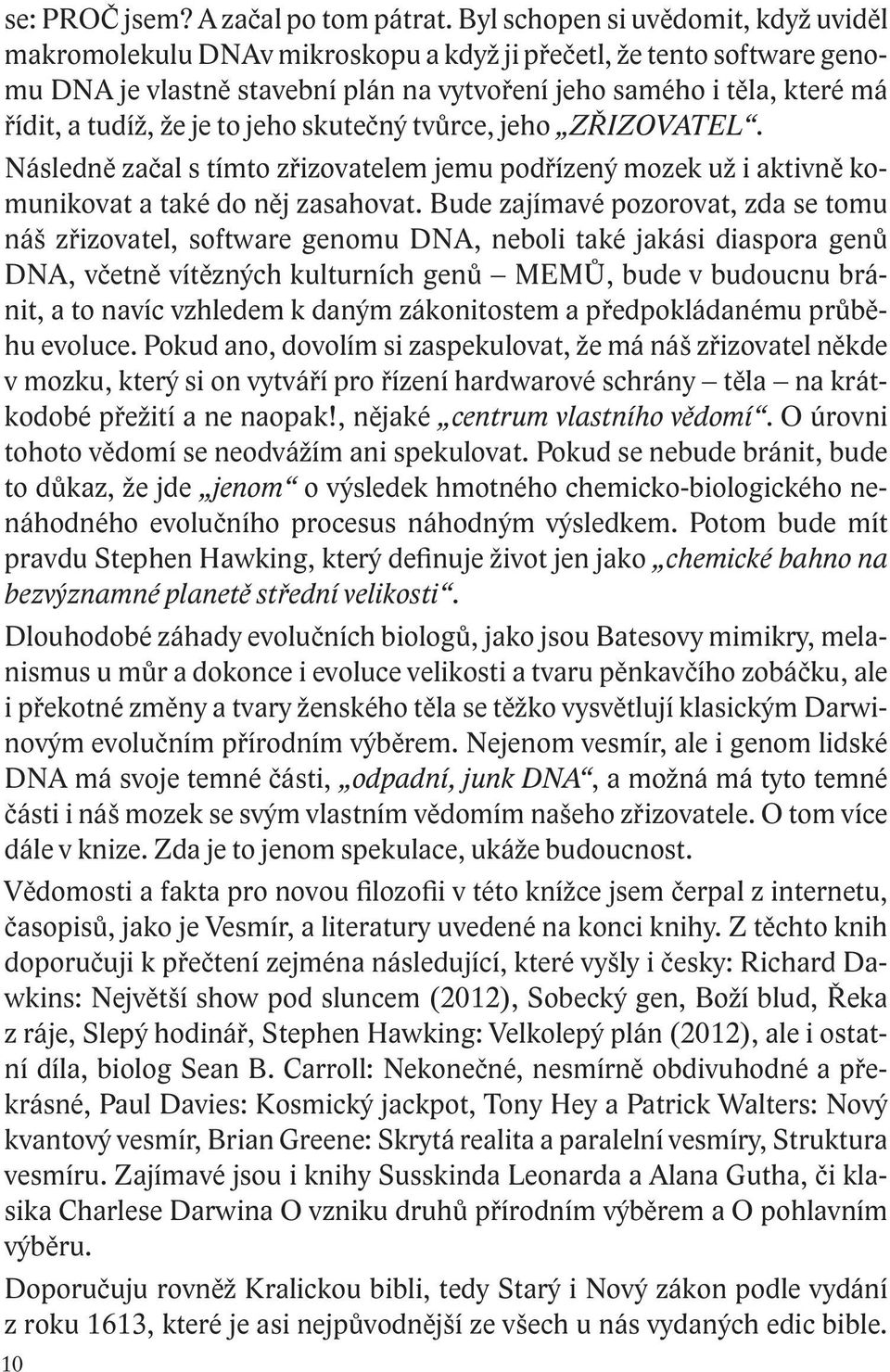 že je to jeho skutečný tvůrce, jeho ZŘIZOVATEL. Následně začal s tímto zřizovatelem jemu podřízený mozek už i aktivně komunikovat a také do něj zasahovat.