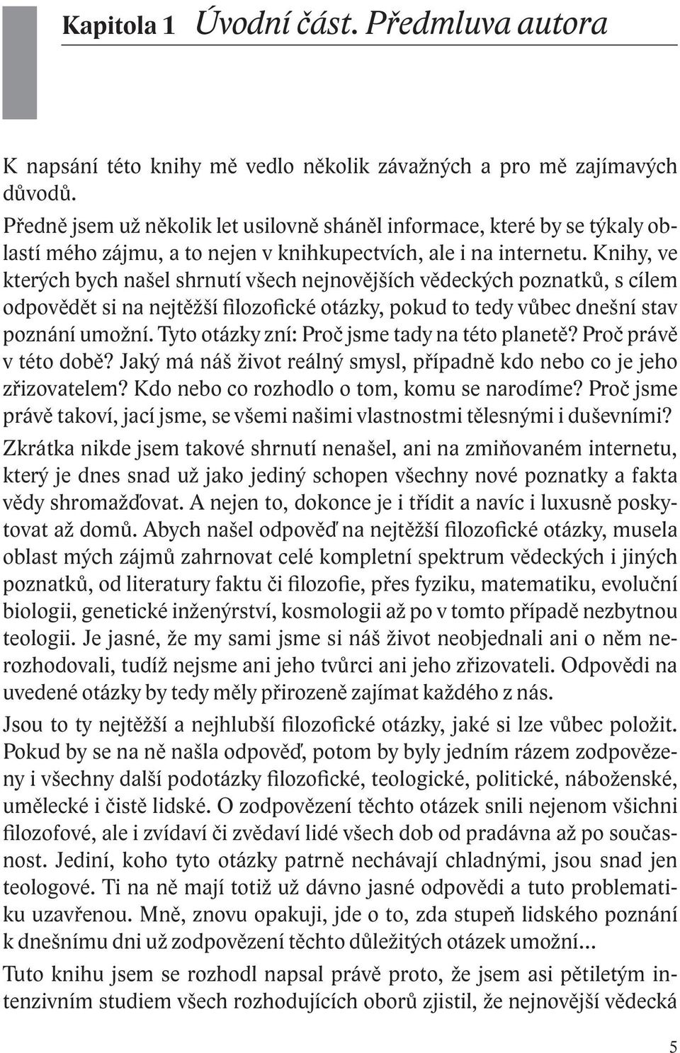 Knihy, ve kterých bych našel shrnutí všech nejnovějších vědeckých poznatků, s cílem odpovědět si na nejtěžší filozofické otázky, pokud to tedy vůbec dnešní stav poznání umožní.