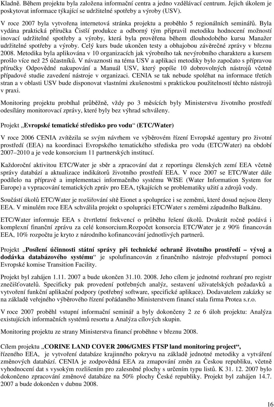 Byla vydána praktická příručka Čistší produkce a odborný tým připravil metodiku hodnocení možností inovací udržitelné spotřeby a výroby, která byla prověřena během dlouhodobého kursu Manažer