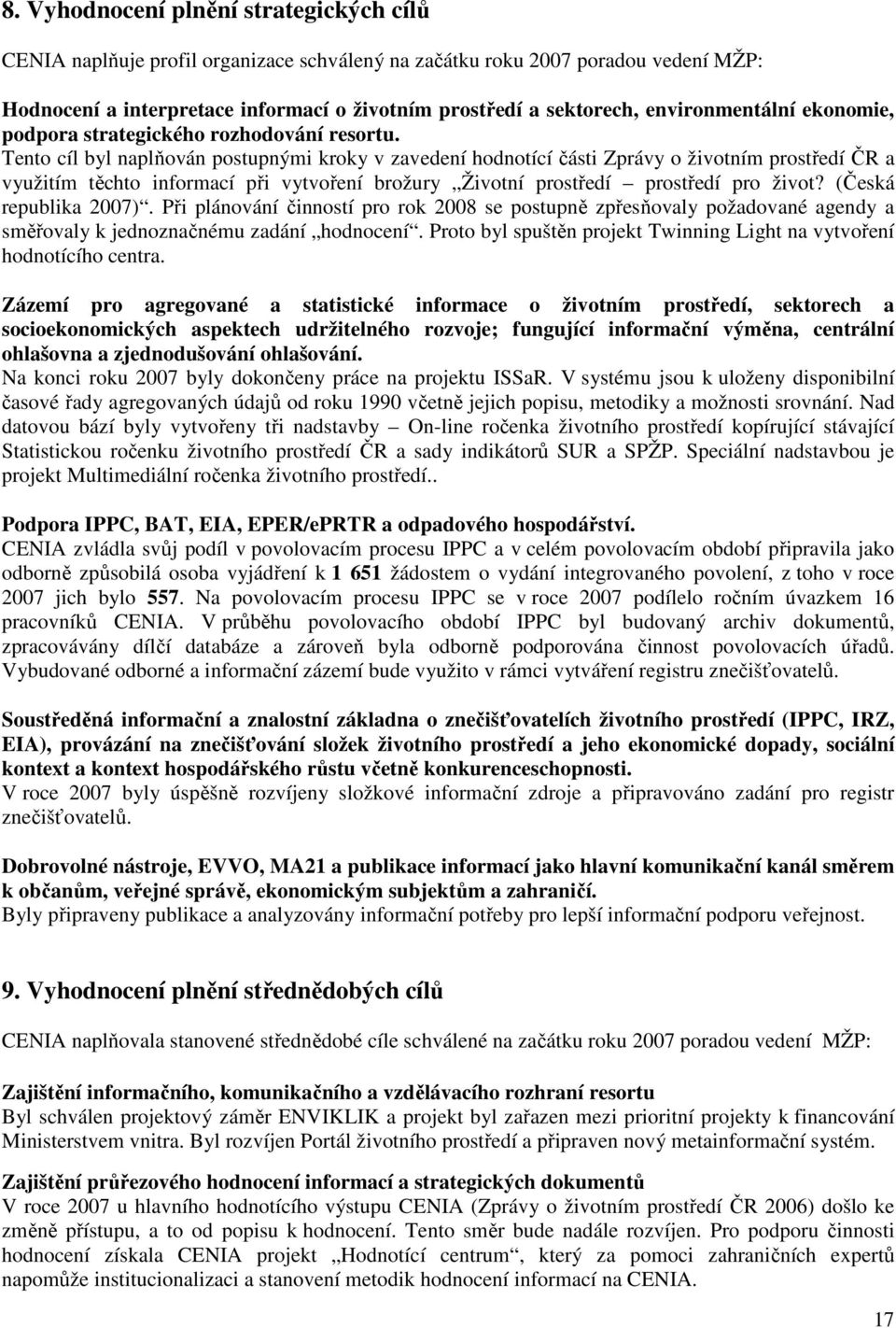 Tento cíl byl naplňován postupnými kroky v zavedení hodnotící části Zprávy o životním prostředí ČR a využitím těchto informací při vytvoření brožury Životní prostředí prostředí pro život?