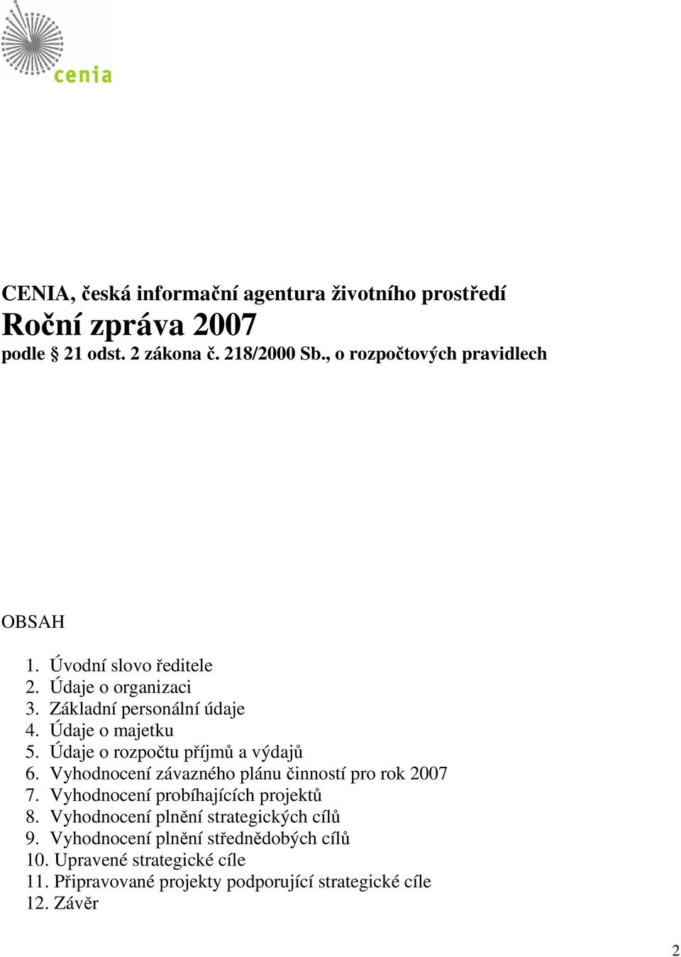 Údaje o rozpočtu příjmů a výdajů 6. Vyhodnocení závazného plánu činností pro rok 2007 7. Vyhodnocení probíhajících projektů 8.